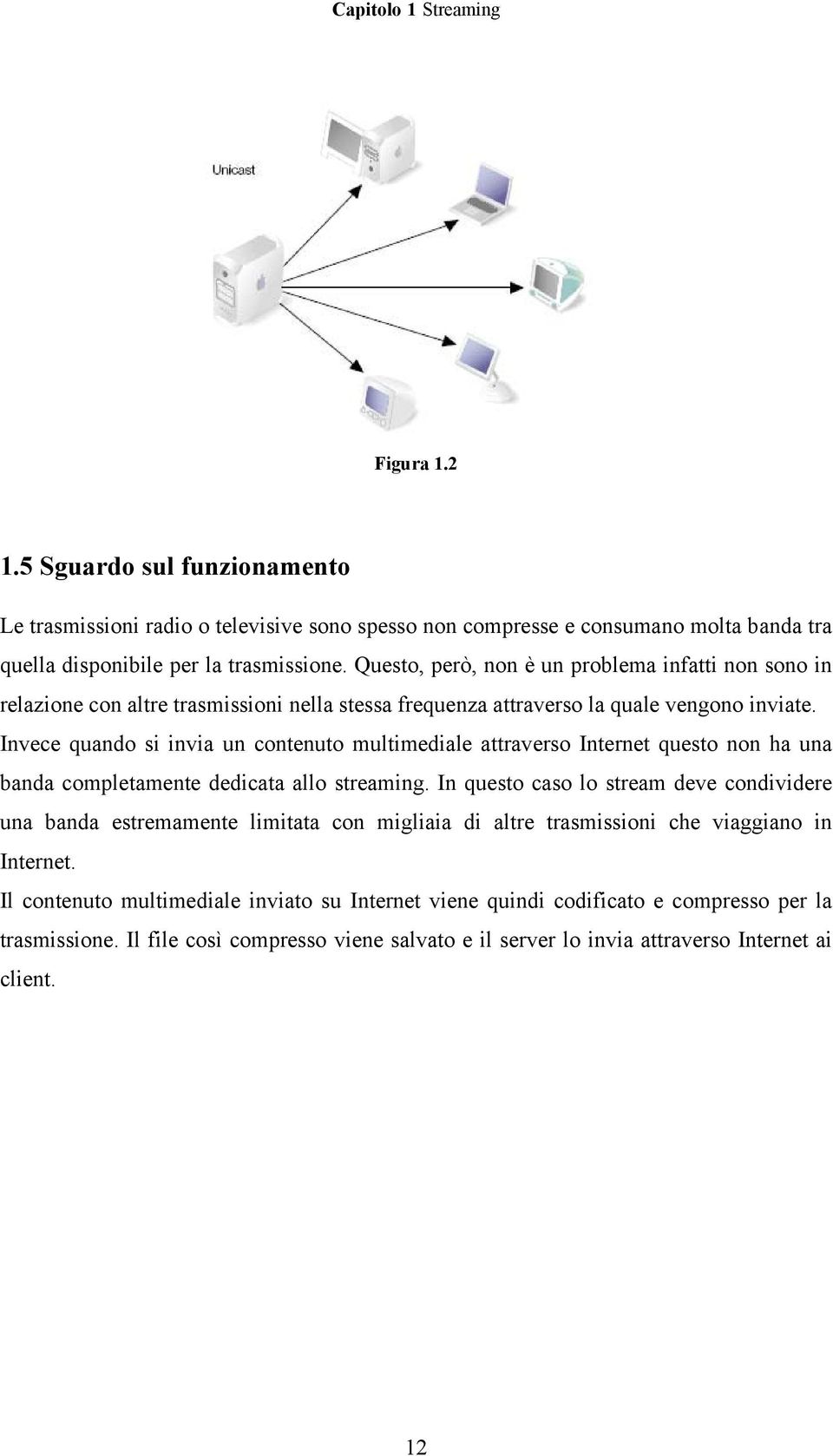 Invece quando si invia un contenuto multimediale attraverso Internet questo non ha una banda completamente dedicata allo streaming.