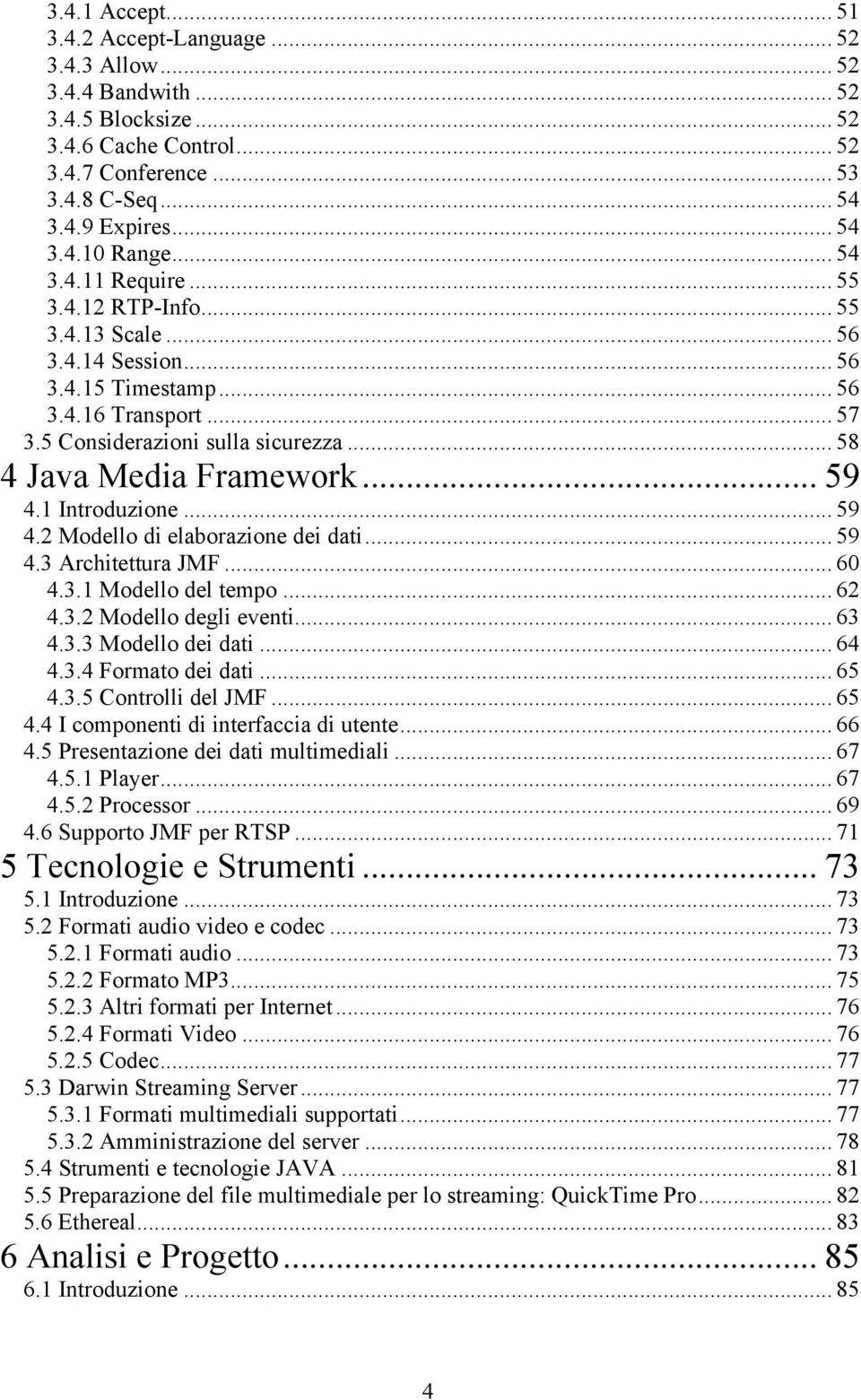 .. 59 4.1 Introduzione... 59 4.2 Modello di elaborazione dei dati... 59 4.3 Architettura JMF... 60 4.3.1 Modello del tempo... 62 4.3.2 Modello degli eventi... 63 4.3.3 Modello dei dati... 64 4.3.4 Formato dei dati.