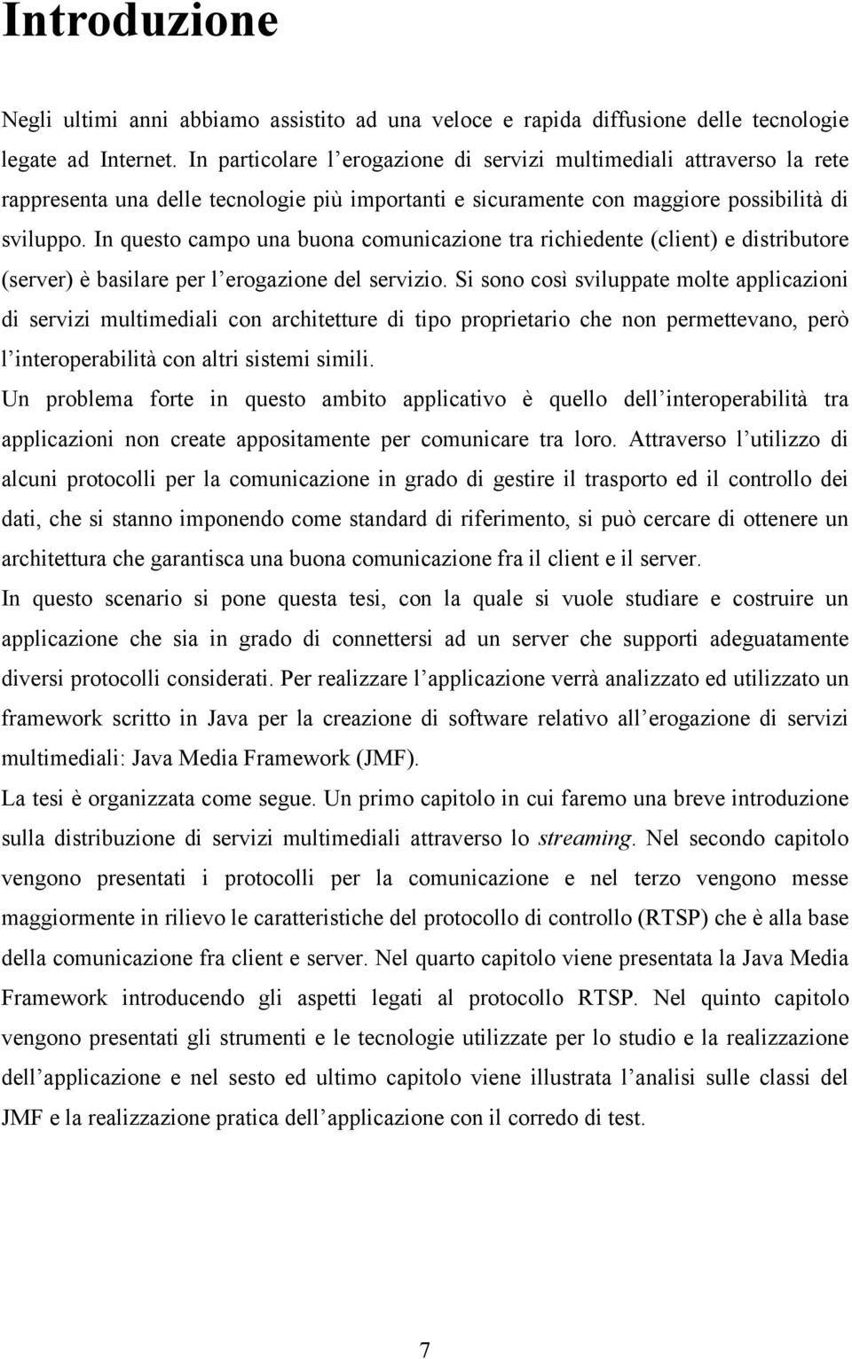 In questo campo una buona comunicazione tra richiedente (client) e distributore (server) è basilare per l erogazione del servizio.