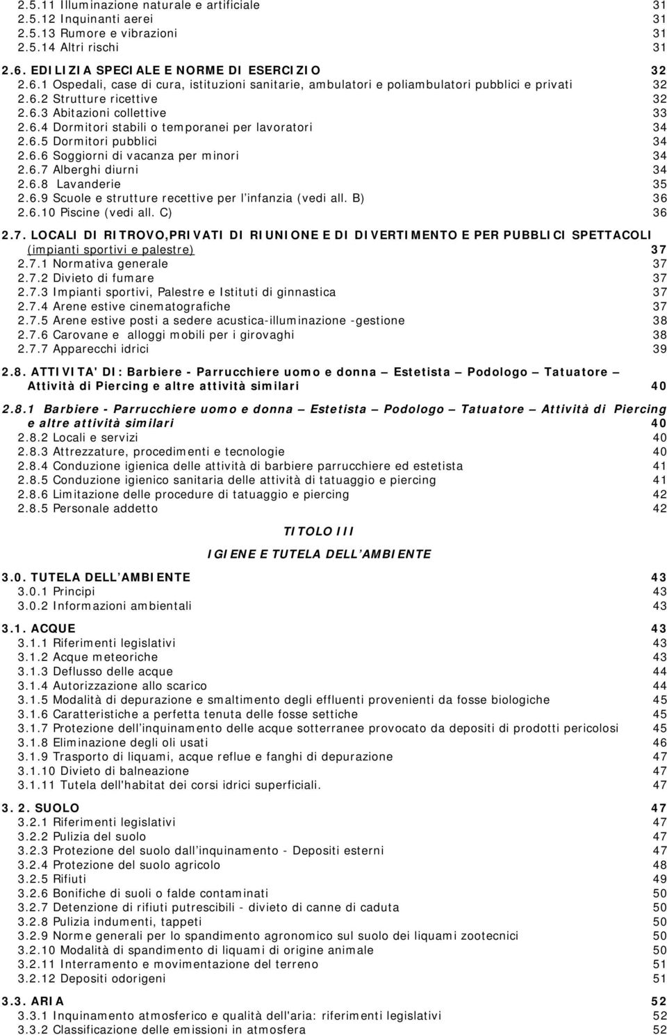 6.4 Dormitori stabili o temporanei per lavoratori 34 2.6.5 Dormitori pubblici 34 2.6.6 Soggiorni di vacanza per minori 34 2.6.7 Alberghi diurni 34 2.6.8 Lavanderie 35 2.6.9 Scuole e strutture recettive per l infanzia (vedi all.