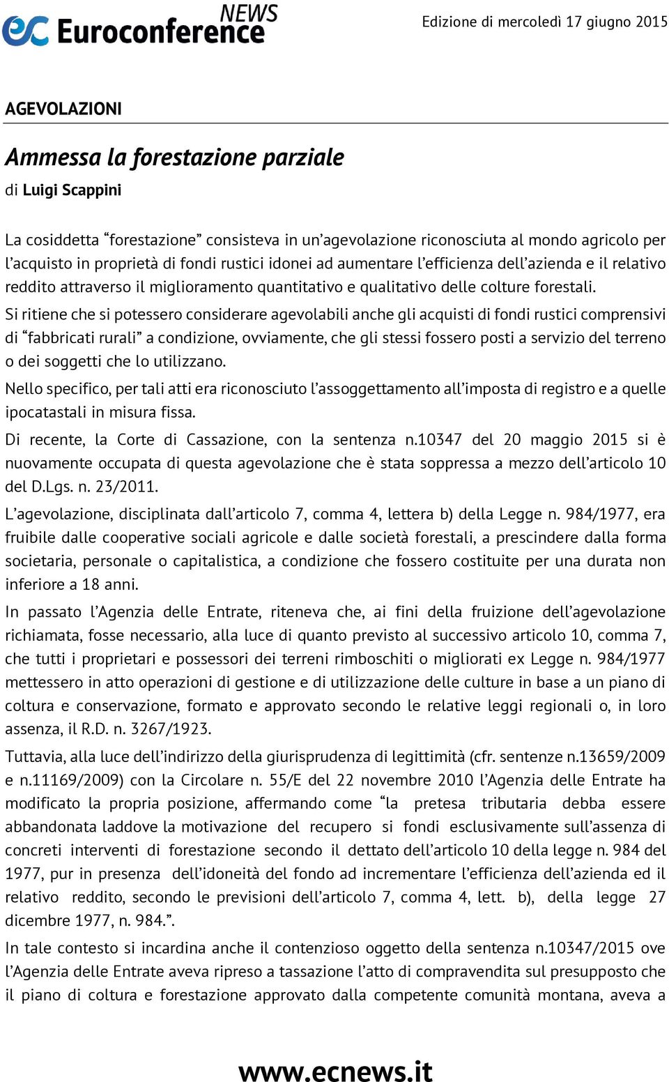 Si ritiene che si potessero considerare agevolabili anche gli acquisti di fondi rustici comprensivi di fabbricati rurali a condizione, ovviamente, che gli stessi fossero posti a servizio del terreno