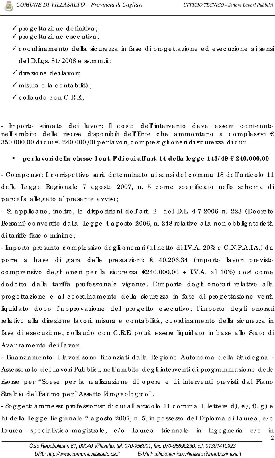 ; - Importo stimato dei lavori: Il costo dell intervento deve essere contenuto nell ambito delle risorse disponibili dell Ente che ammontano a complessivi 350.000,00 di cui. 240.