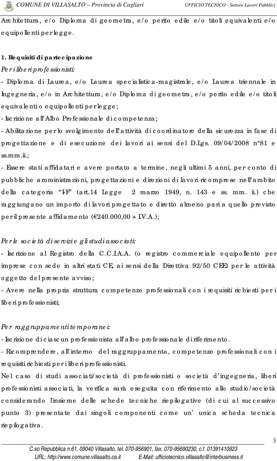 e/o perito edile e/o titoli equivalenti o equipollenti per legge; - Iscrizione all Albo Professionale di competenza; - Abilitazione per lo svolgimento dell attività di coordinatore della sicurezza in