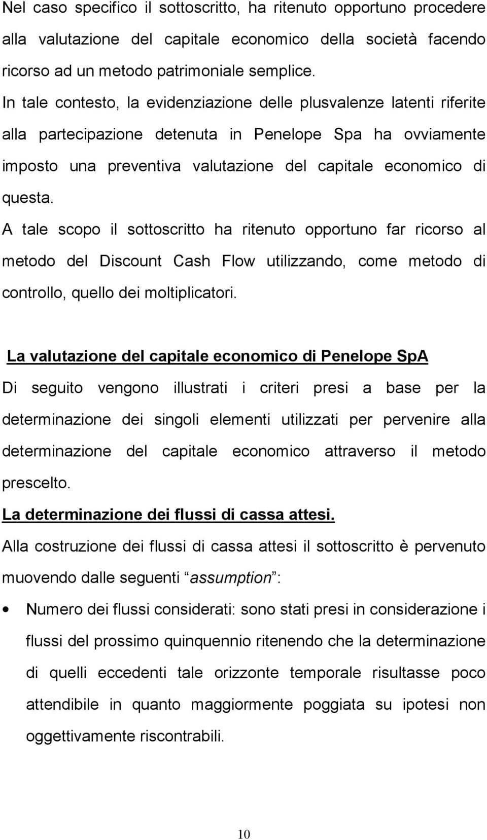 A tale scopo il sottoscritto ha ritenuto opportuno far ricorso al metodo del Discount Cash Flow utilizzando, come metodo di controllo, quello dei moltiplicatori.