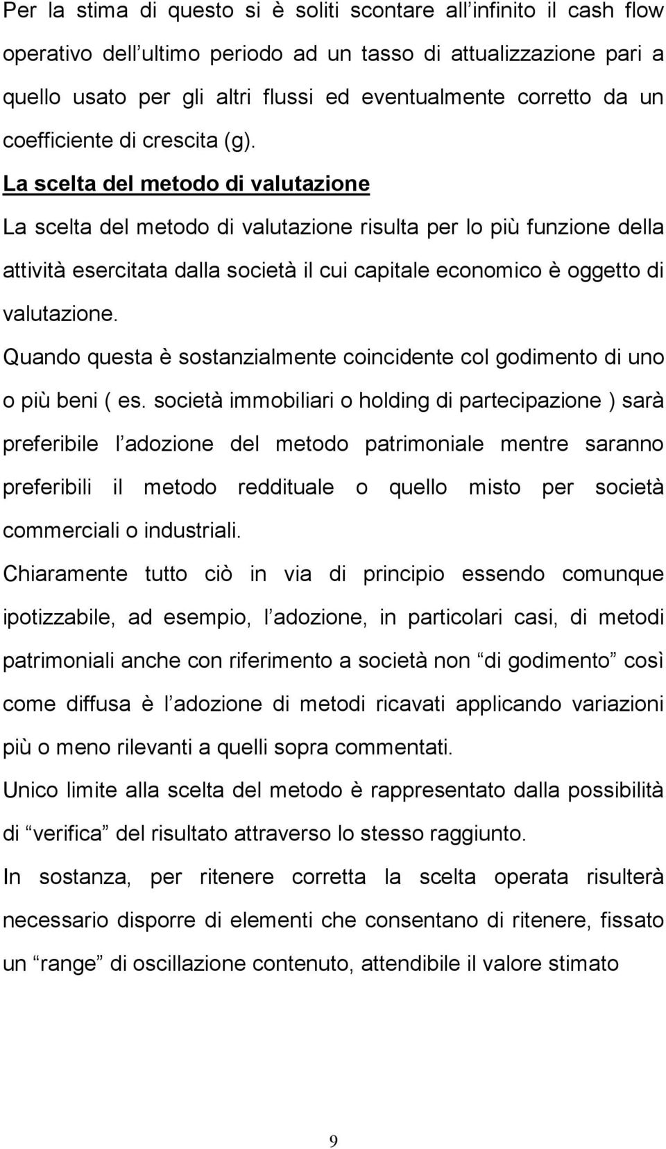 La scelta del metodo di valutazione La scelta del metodo di valutazione risulta per lo più funzione della attività esercitata dalla società il cui capitale economico è oggetto di valutazione.