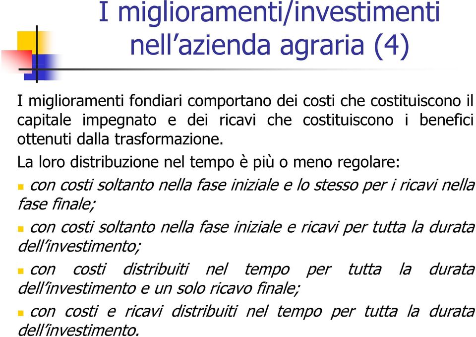 La loroo distribuzioneib ione nel tempo è più o meno regolare: e con costi soltanto nella fase iniziale e lo stesso per i ricavi nella fase finale;