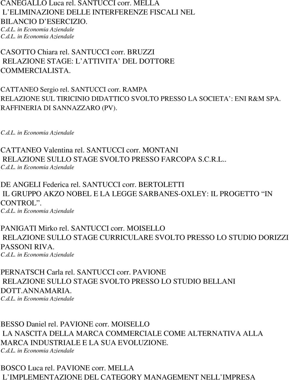 C.R.L.. DE ANGELI Federica rel. SANTUCCI corr. BERTOLETTI IL GRUPPO AKZO NOBEL E LA LEGGE SARBANES-OXLEY: IL PROGETTO IN CONTROL. PANIGATI Mirko rel. SANTUCCI corr. MOISELLO RELAZIONE SULLO STAGE CURRICULARE SVOLTO PRESSO LO STUDIO DORIZZI PASSONI RIVA.