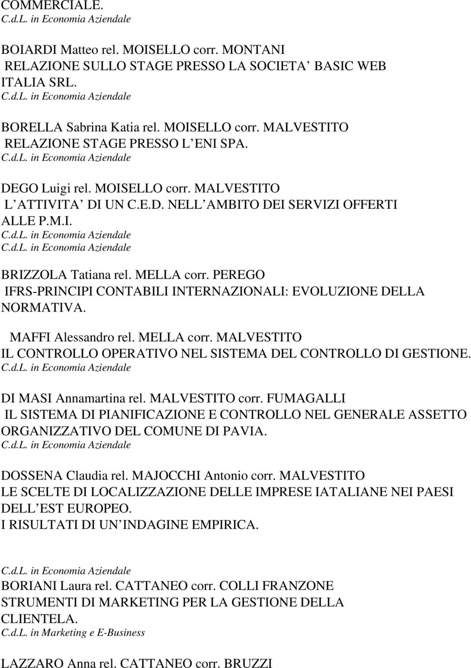 PEREGO IFRS-PRINCIPI CONTABILI INTERNAZIONALI: EVOLUZIONE DELLA NORMATIVA. MAFFI Alessandro rel. MELLA corr. MALVESTITO IL CONTROLLO OPERATIVO NEL SISTEMA DEL CONTROLLO DI GESTIONE.