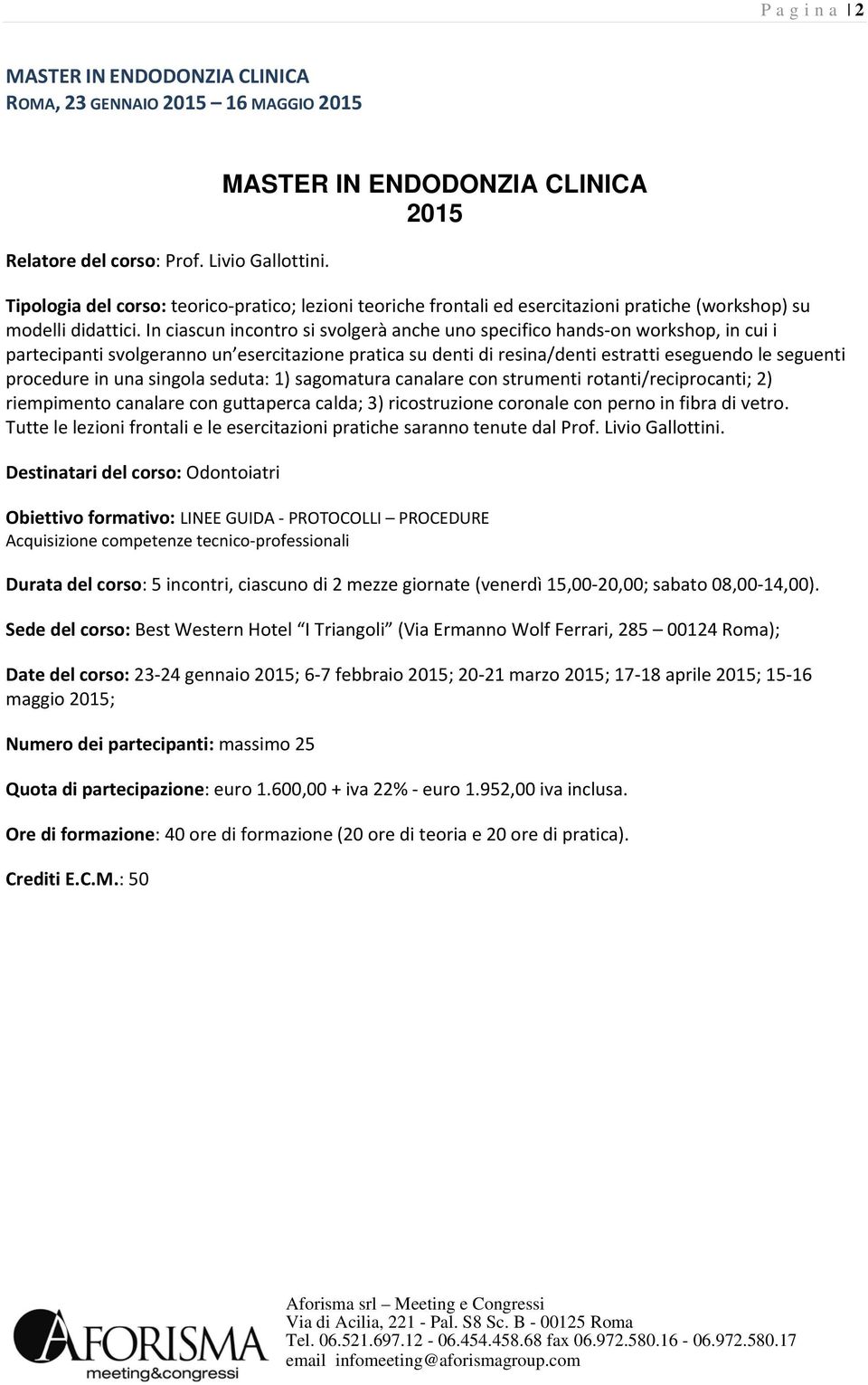 una singola seduta: 1) sagomatura canalare con strumenti rotanti/reciprocanti; 2) riempimento canalare con guttaperca calda; 3) ricostruzione coronale con perno in fibra di vetro.