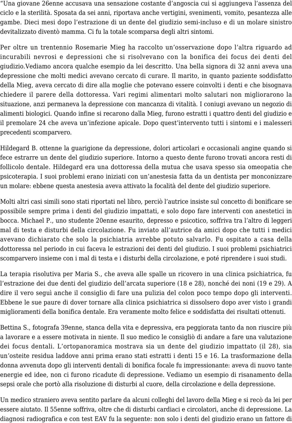 Dieci mesi dopo l estrazione di un dente del giudizio semi-incluso e di un molare sinistro devitalizzato diventò mamma. Ci fu la totale scomparsa degli altri sintomi.