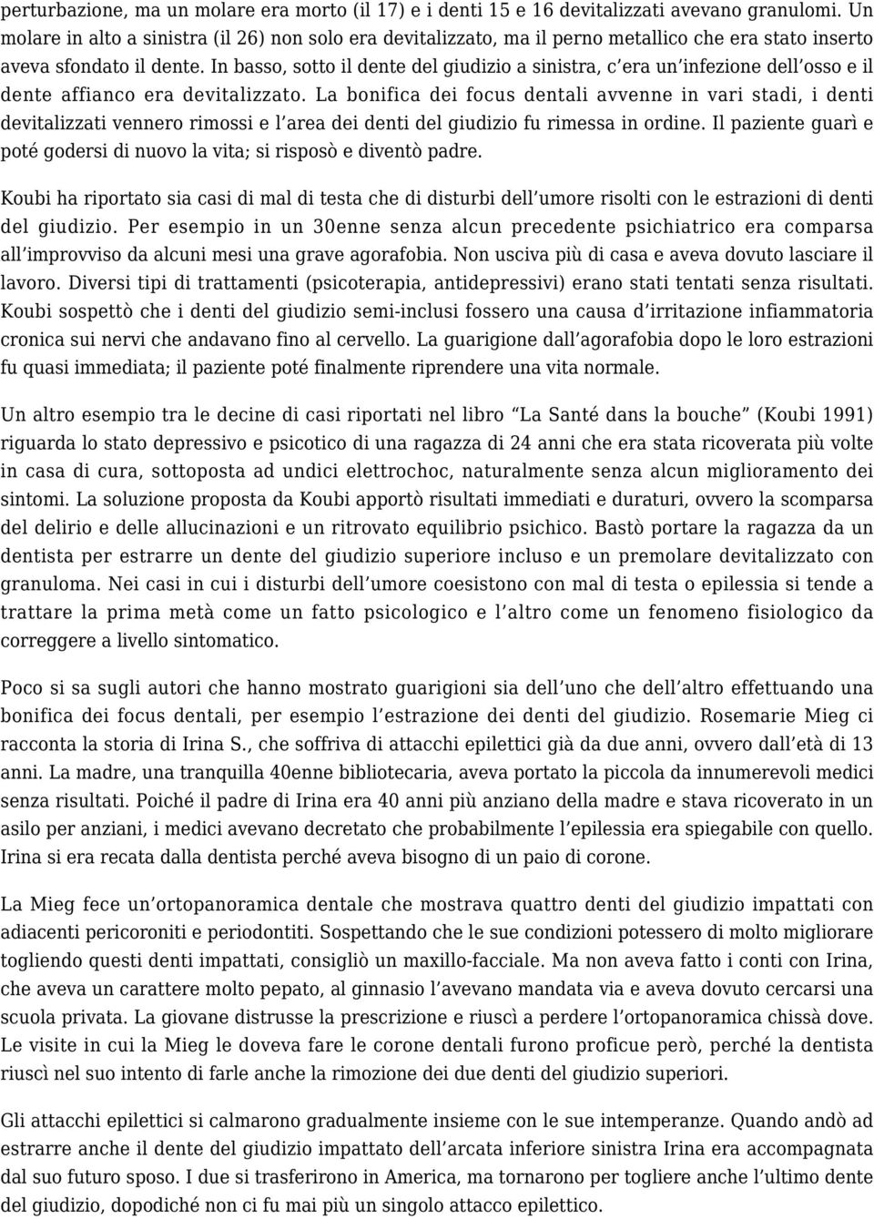 In basso, sotto il dente del giudizio a sinistra, c era un infezione dell osso e il dente affianco era devitalizzato.