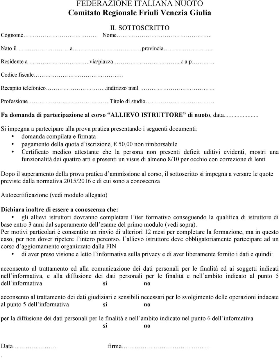 .. Si impegna a partecipare alla prova pratica presentando i seguenti documenti: domanda compilata e firmata pagamento della quota d iscrizione, 50,00 non rimborsabile Certificato medico attestante