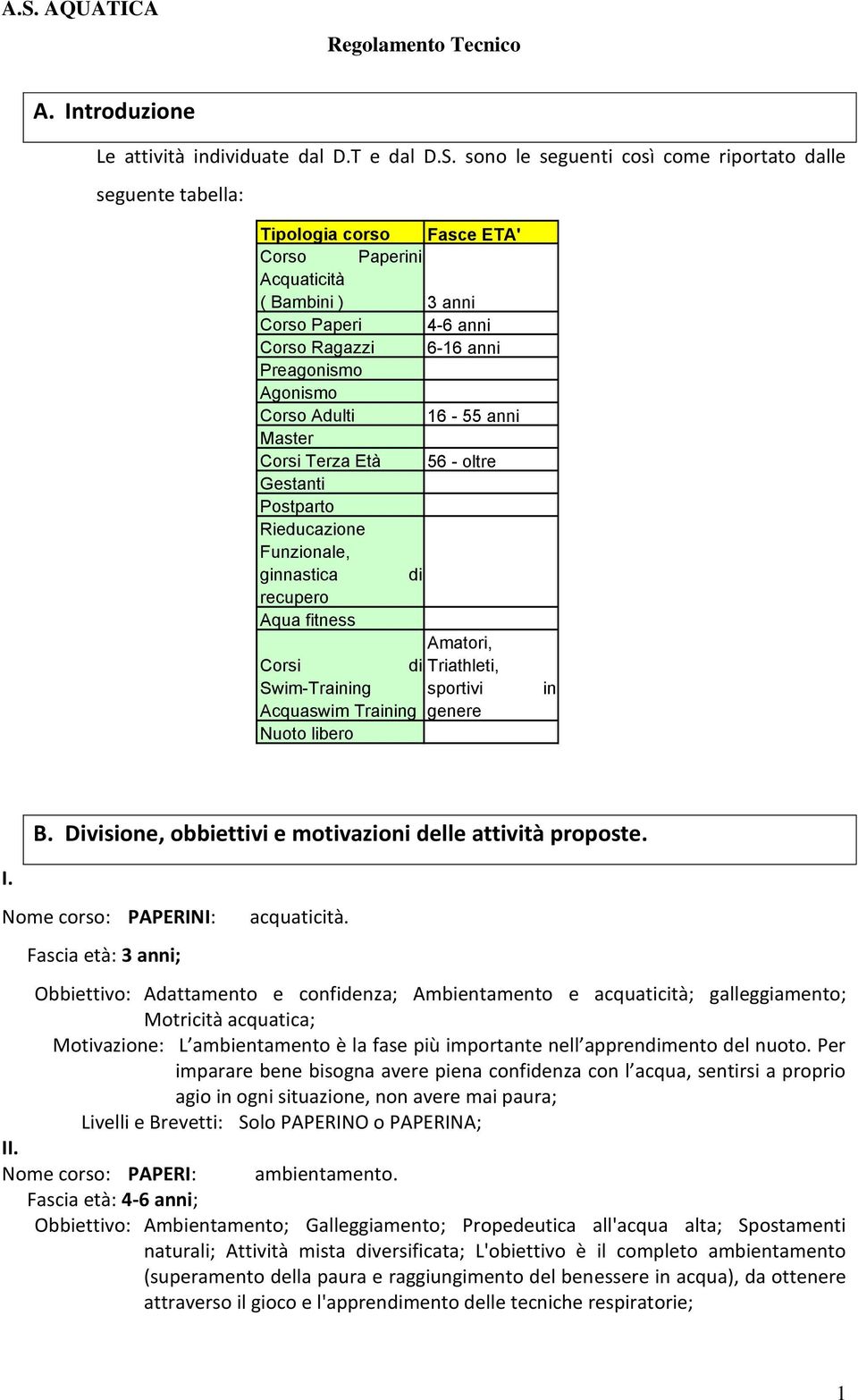 Agonismo Corso Adulti 16-55 anni Master Corsi Terza Età 56 - oltre Gestanti Postparto Rieducazione Funzionale, ginnastica di recupero Aqua fitness Amatori, Corsi di Triathleti, Swim-Training sportivi