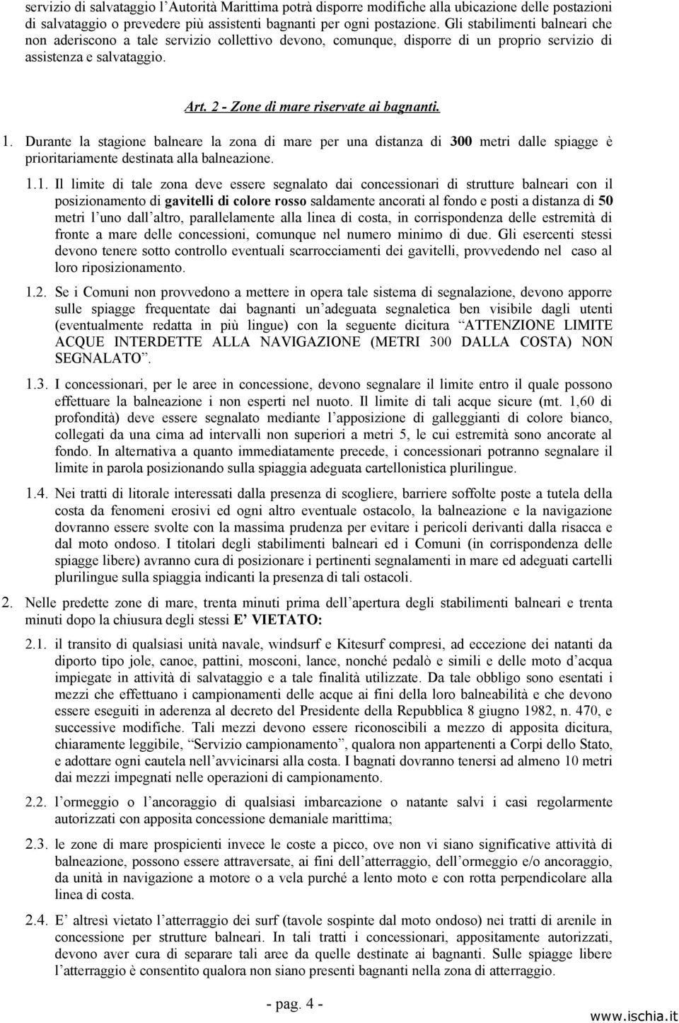 Durante la stagione balneare la zona di mare per una distanza di 300 metri dalle spiagge è prioritariamente destinata alla balneazione. 1.