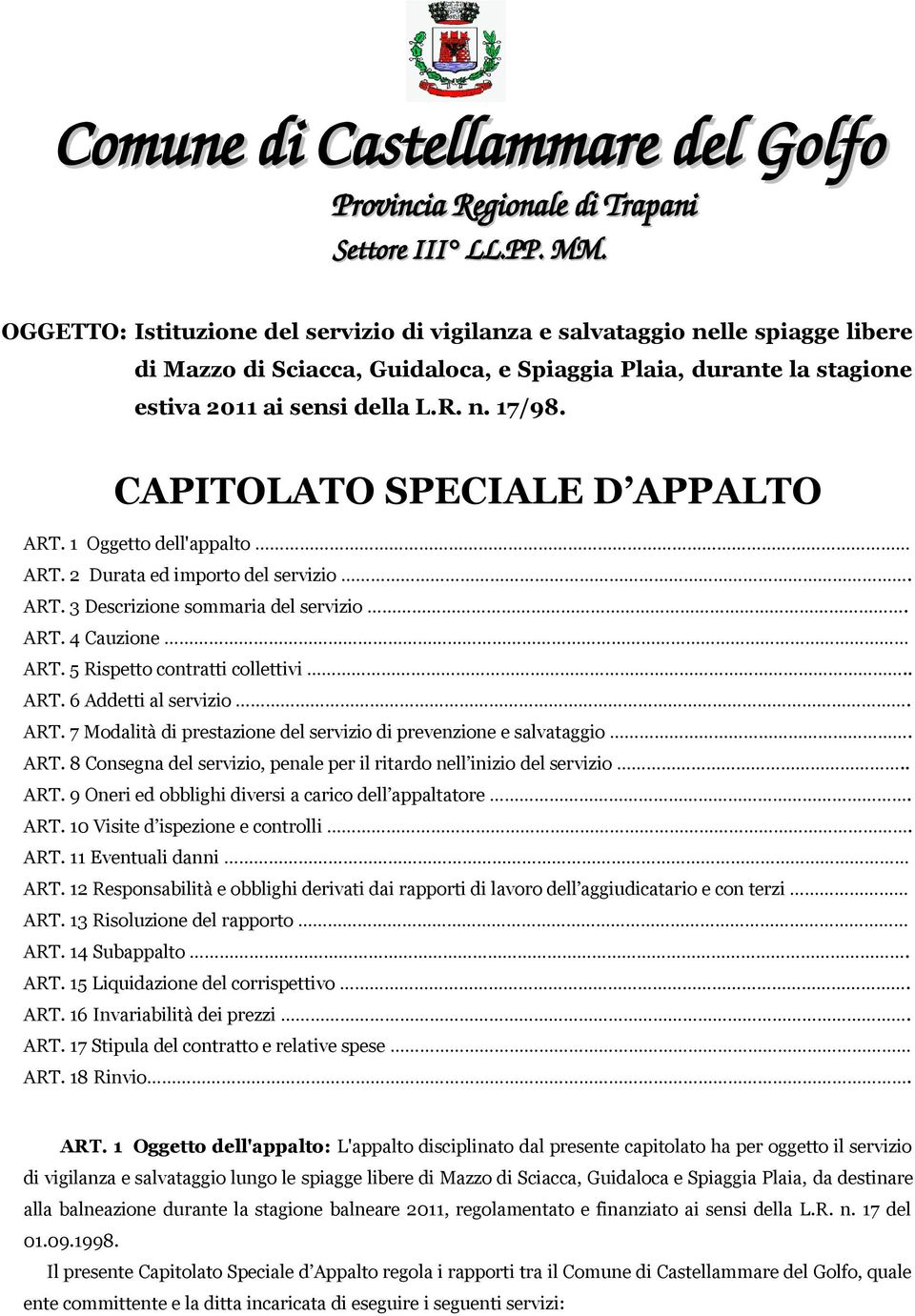 CAPITOLATO SPECIALE D APPALTO ART. 1 Oggetto dell'appalto ART. 2 Durata ed importo del servizio. ART. 3 Descrizione sommaria del servizio. ART. 4 Cauzione ART. 5 Rispetto contratti collettivi.. ART. 6 Addetti al servizio.