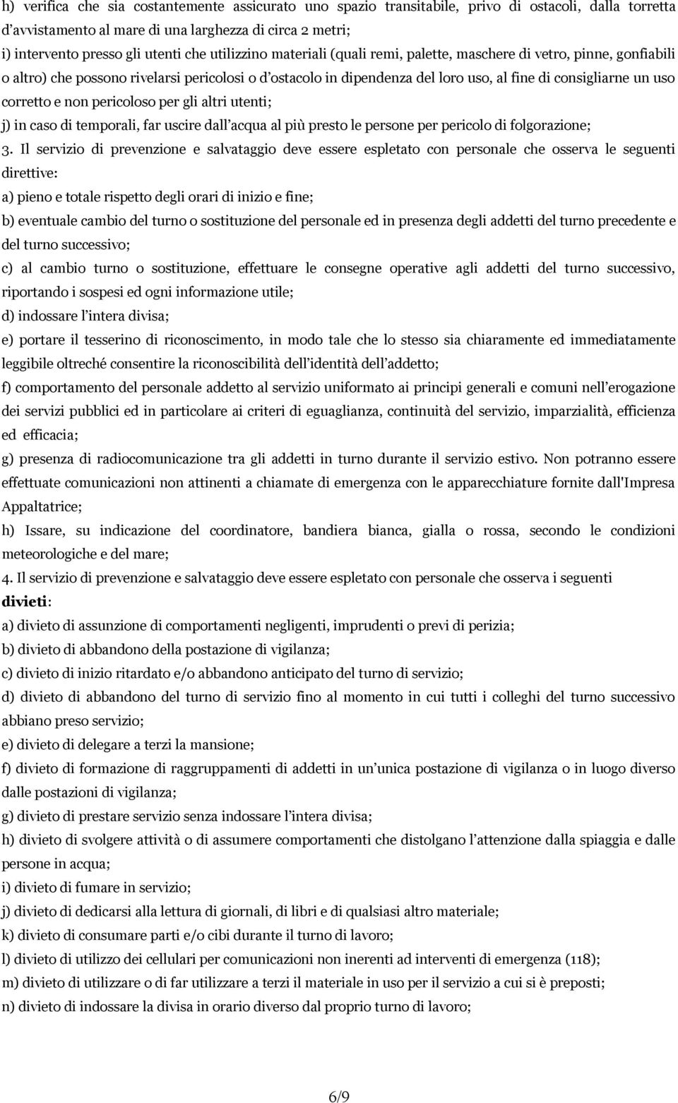 corretto e non pericoloso per gli altri utenti; j) in caso di temporali, far uscire dall acqua al più presto le persone per pericolo di folgorazione; 3.