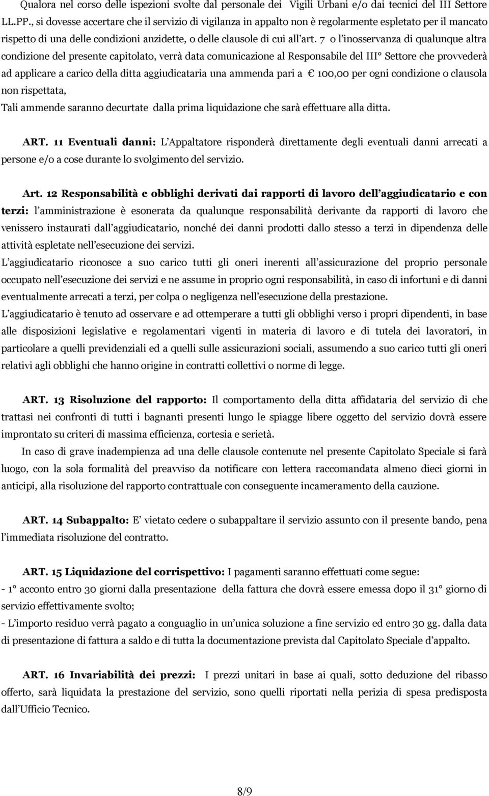 7 o l inosservanza di qualunque altra condizione del presente capitolato, verrà data comunicazione al Responsabile del III Settore che provvederà ad applicare a carico della ditta aggiudicataria una