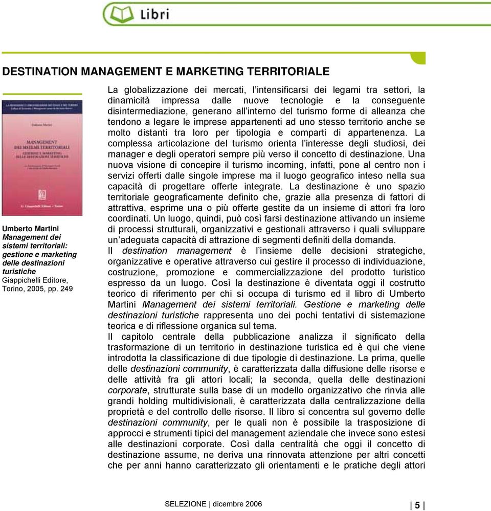 di alleanza che tendono a legare le imprese appartenenti ad uno stesso territorio anche se molto distanti tra loro per tipologia e comparti di appartenenza.