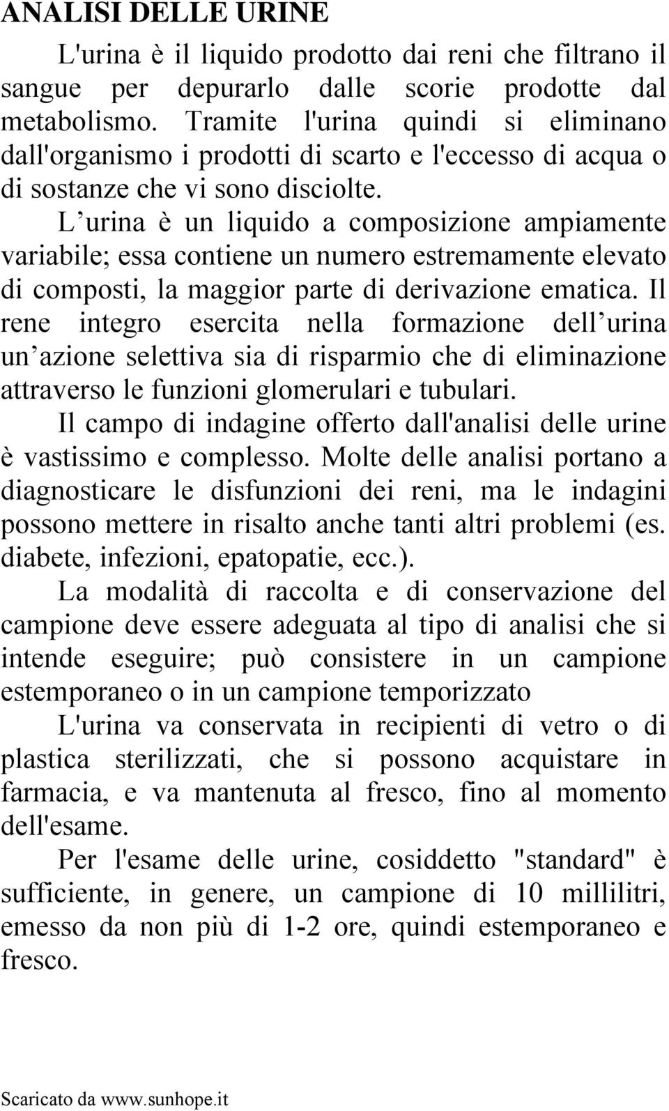 L urina è un liquido a composizione ampiamente variabile; essa contiene un numero estremamente elevato di composti, la maggior parte di derivazione ematica.