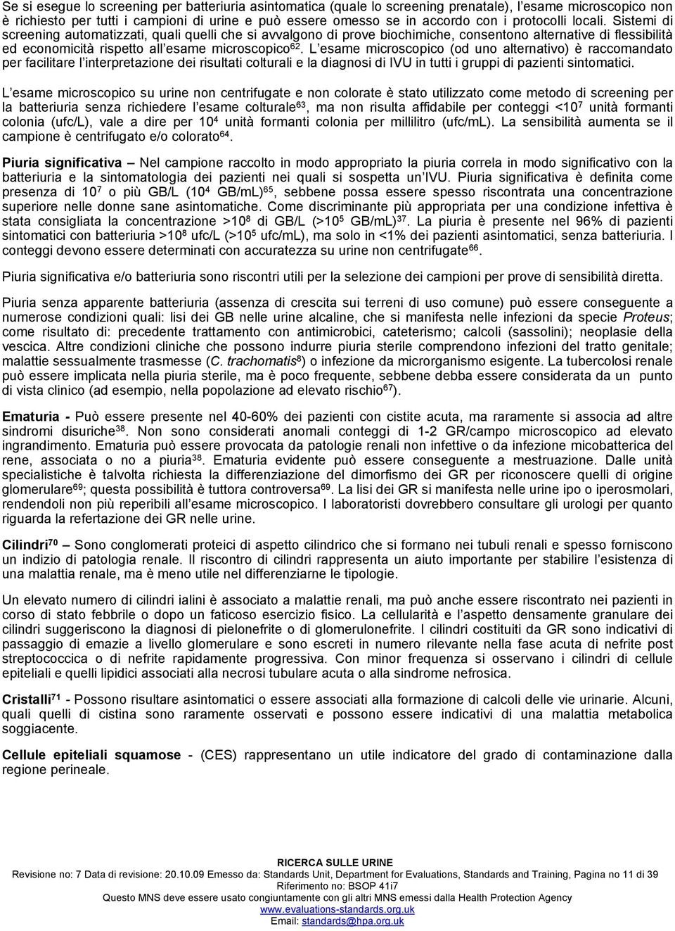 L esame microscopico (od uno alternativo) è raccomandato per facilitare l interpretazione dei risultati colturali e la diagnosi di IVU in tutti i gruppi di pazienti sintomatici.