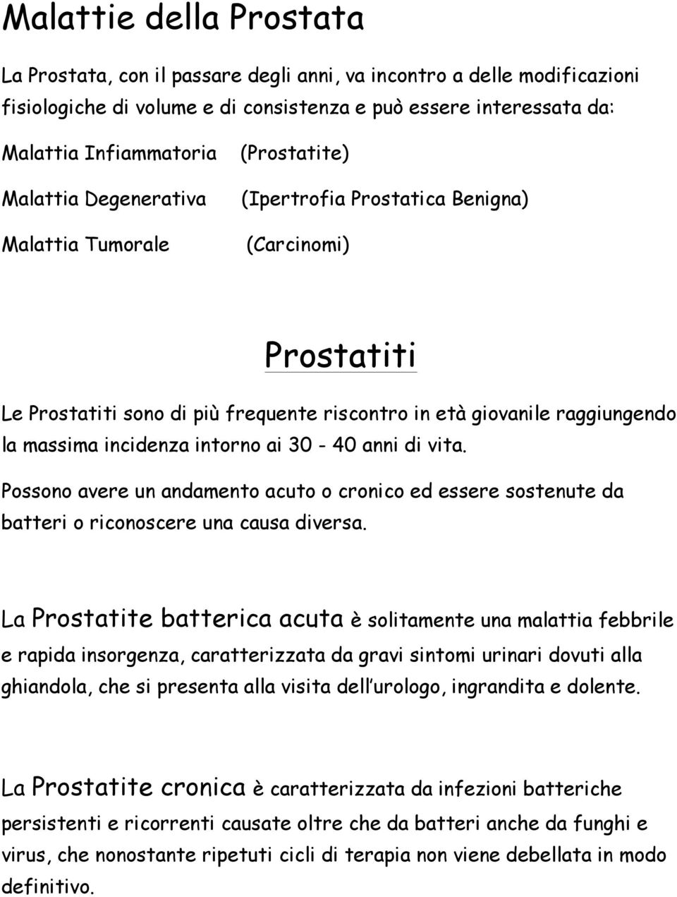 intorno ai 30-40 anni di vita. Possono avere un andamento acuto o cronico ed essere sostenute da batteri o riconoscere una causa diversa.