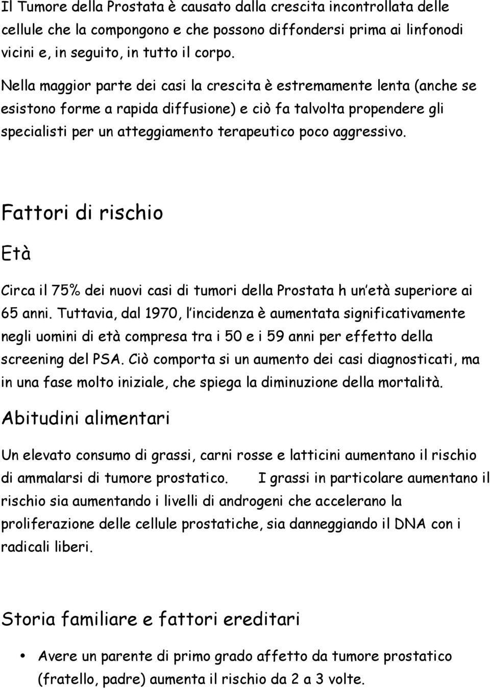 aggressivo. Fattori di rischio Età Circa il 75% dei nuovi casi di tumori della Prostata h un età superiore ai 65 anni.