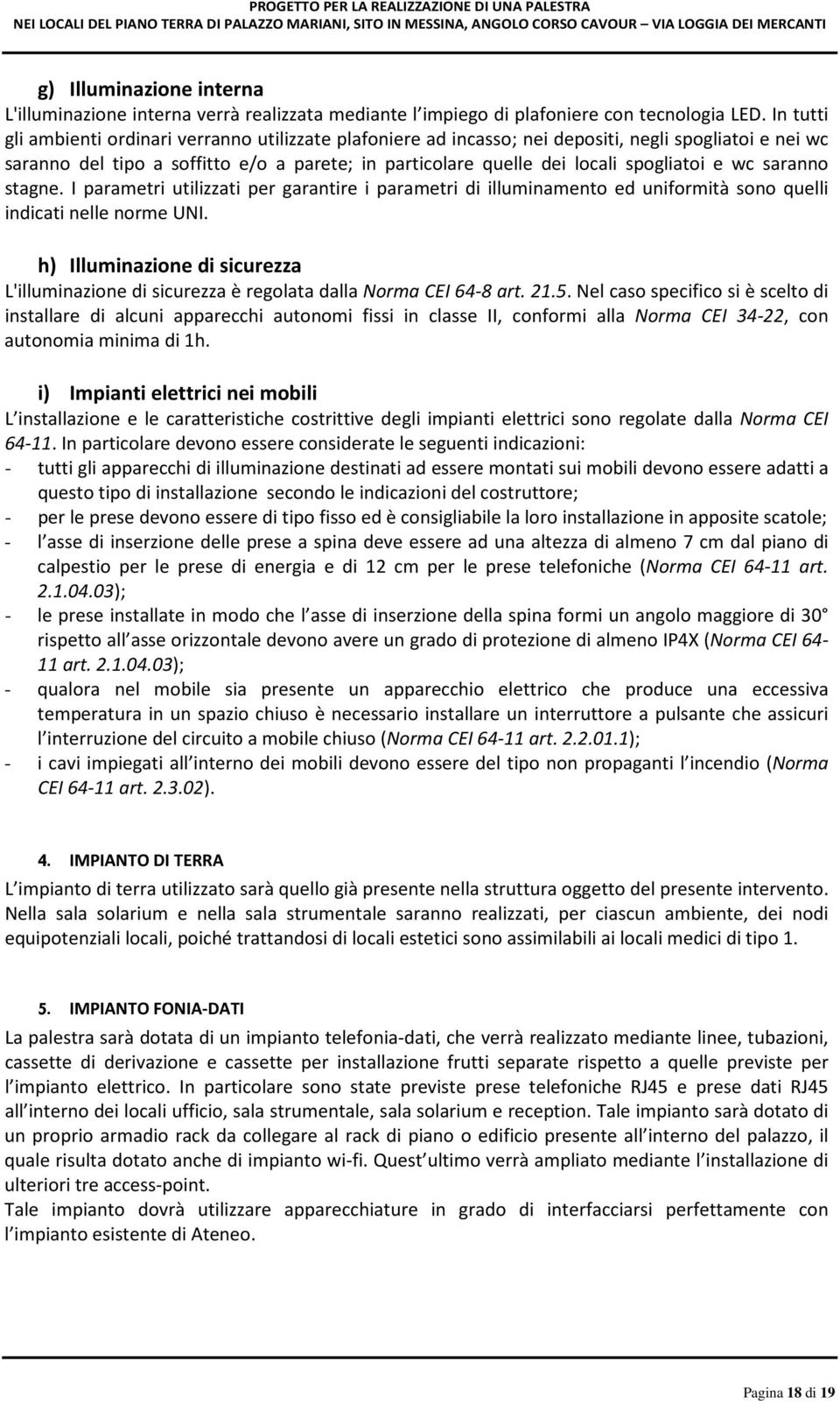 e wc saranno stagne. I parametri utilizzati per garantire i parametri di illuminamento ed uniformità sono quelli indicati nelle norme UNI.