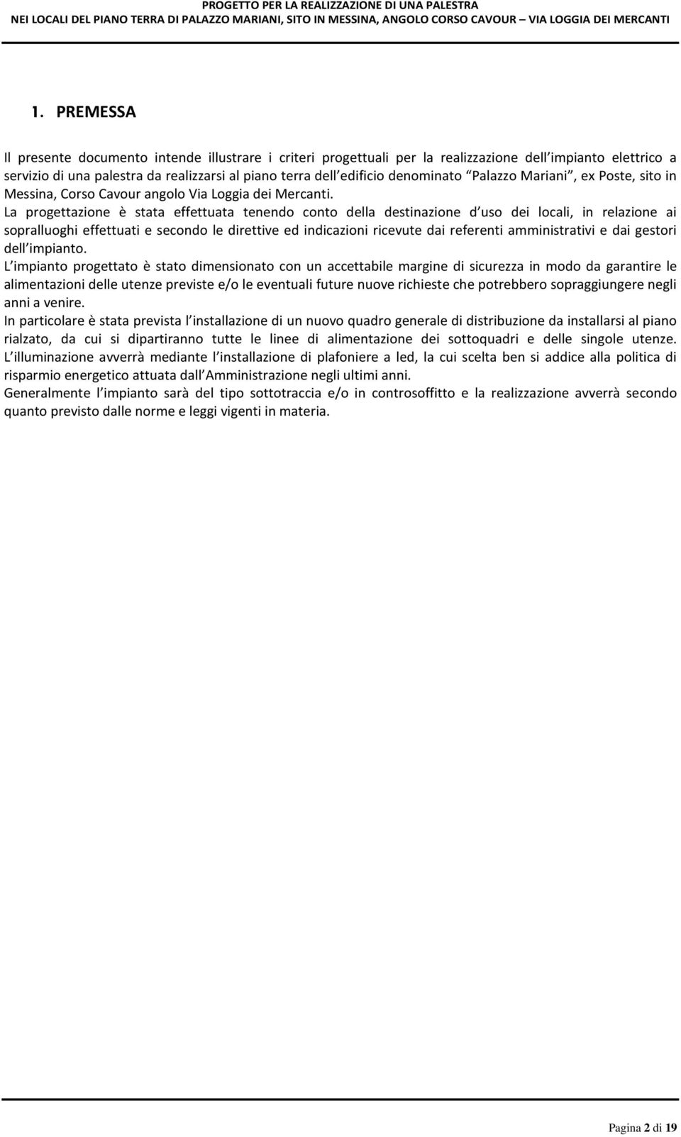 La progettazione è stata effettuata tenendo conto della destinazione d uso dei locali, in relazione ai sopralluoghi effettuati e secondo le direttive ed indicazioni ricevute dai referenti