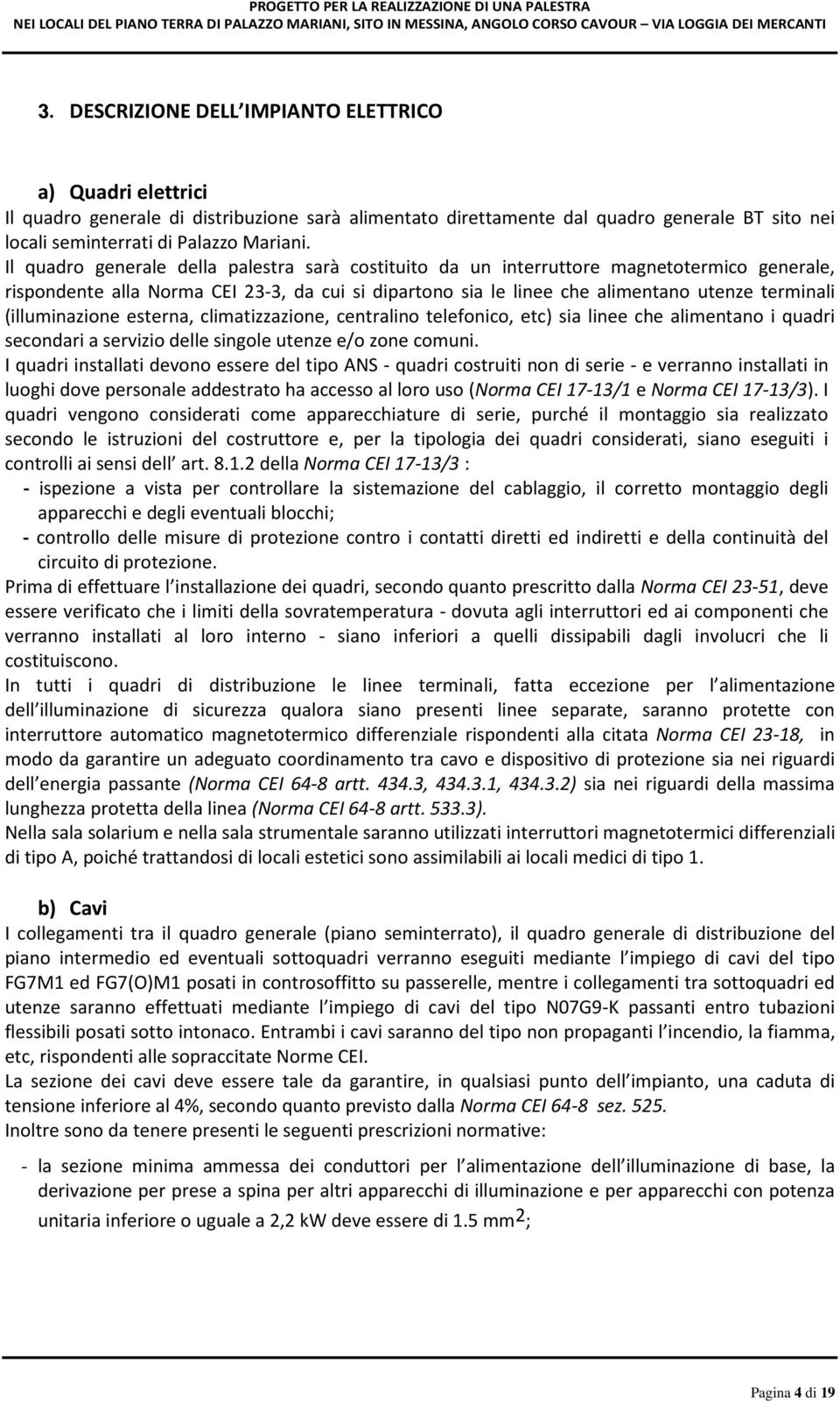 (illuminazione esterna, climatizzazione, centralino telefonico, etc) sia linee che alimentano i quadri secondari a servizio delle singole utenze e/o zone comuni.