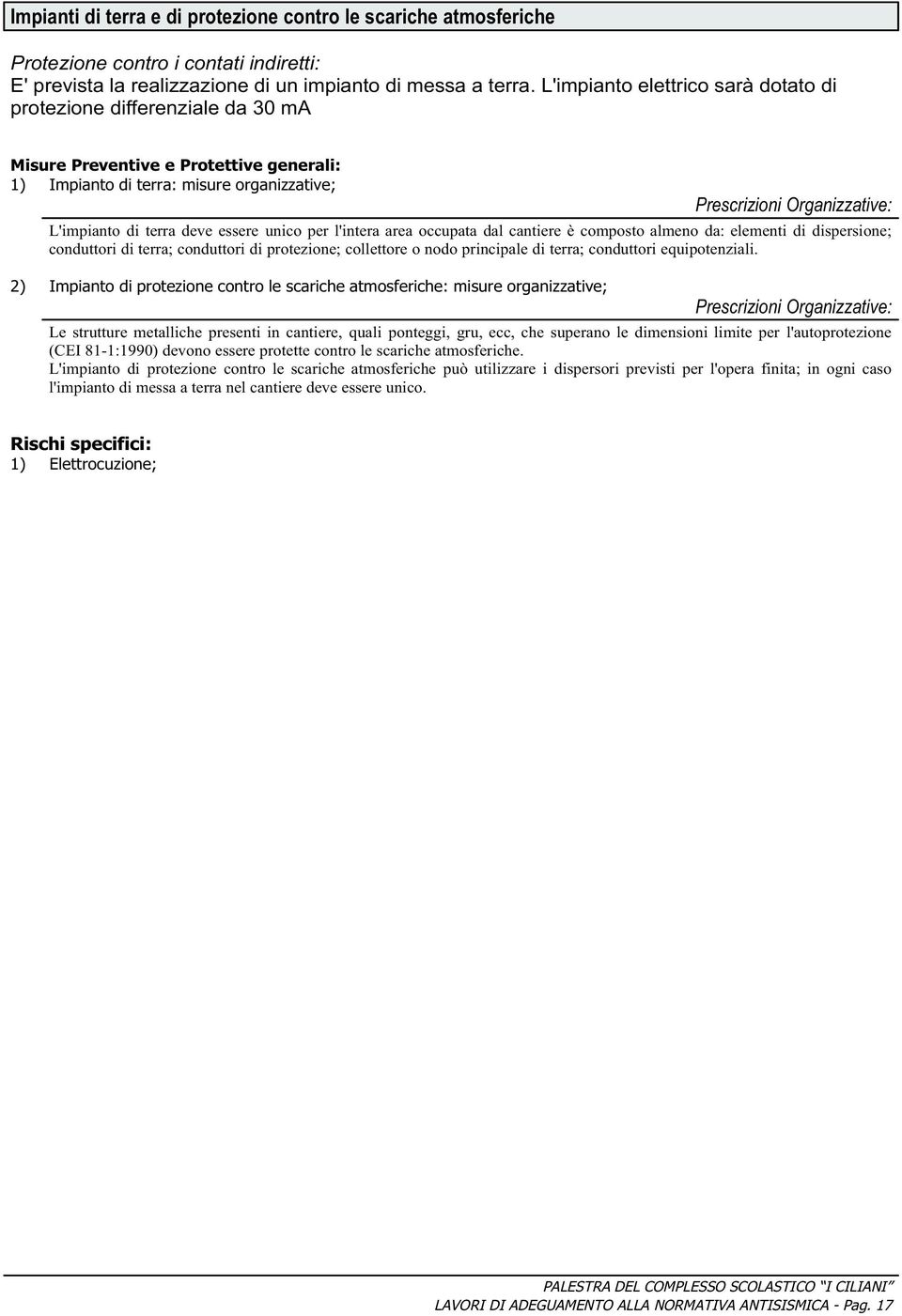 l'intera area occupata dal cantiere è composto almeno da: elementi di dispersione; conduttori di terra; conduttori di protezione; collettore o nodo principale di terra; conduttori equipotenziali.