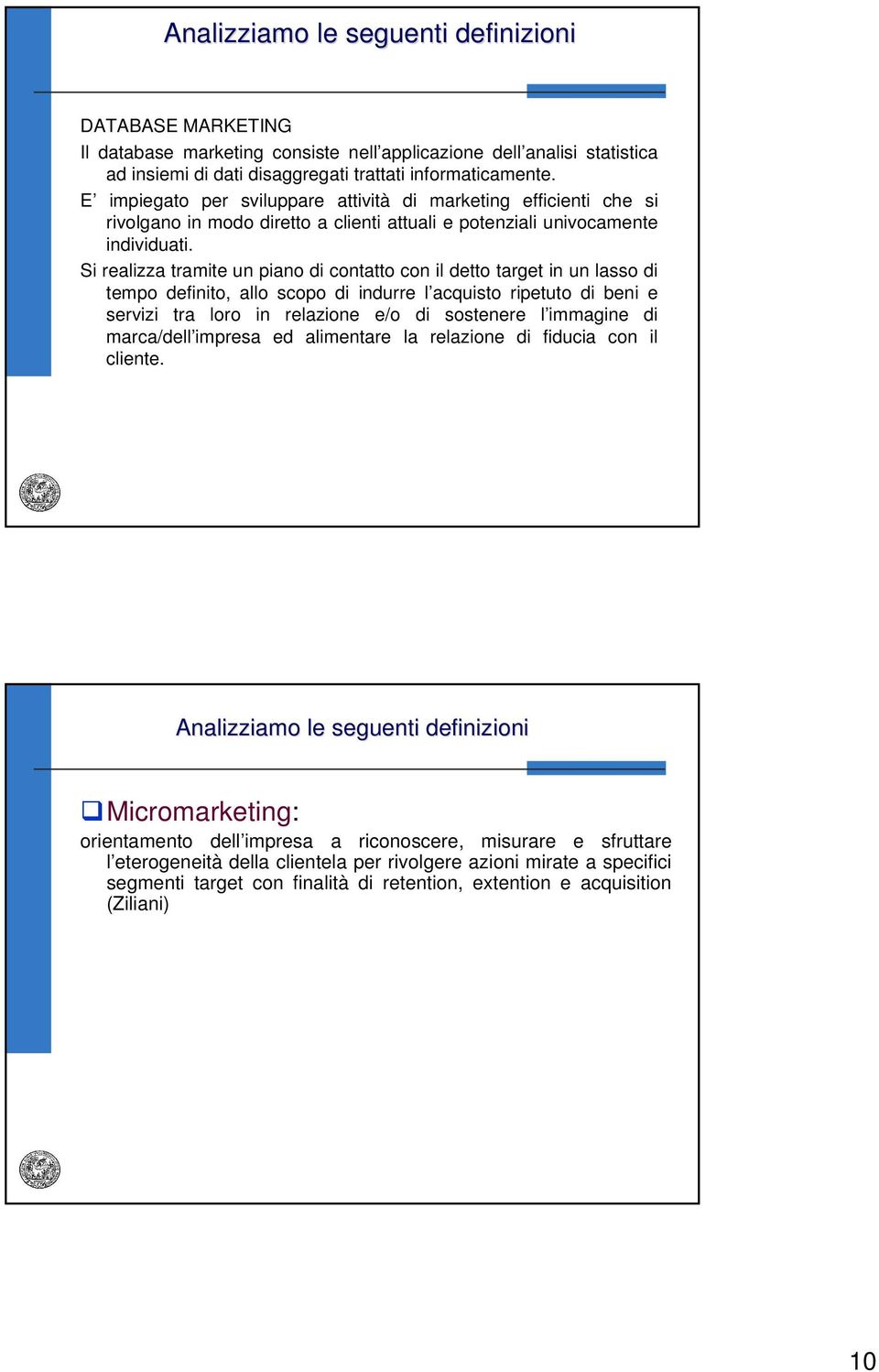 Si realizza tramite un piano di contatto con il detto target in un lasso di tempo definito, allo scopo di indurre l acquisto ripetuto di beni e servizi tra loro in relazione e/o di sostenere l