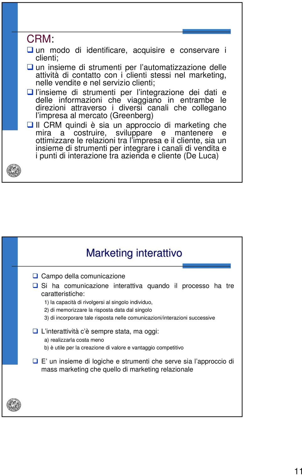 (Greenberg) Il CRM quindi è sia un approccio di marketing che mira a costruire, sviluppare e mantenere e ottimizzare le relazioni tra l impresa e il cliente, sia un insieme di strumenti per integrare