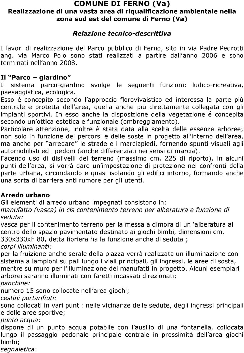 Il Parco giardino Il sistema parco-giardino svolge le seguenti funzioni: ludico-ricreativa, paesaggistica, ecologica.