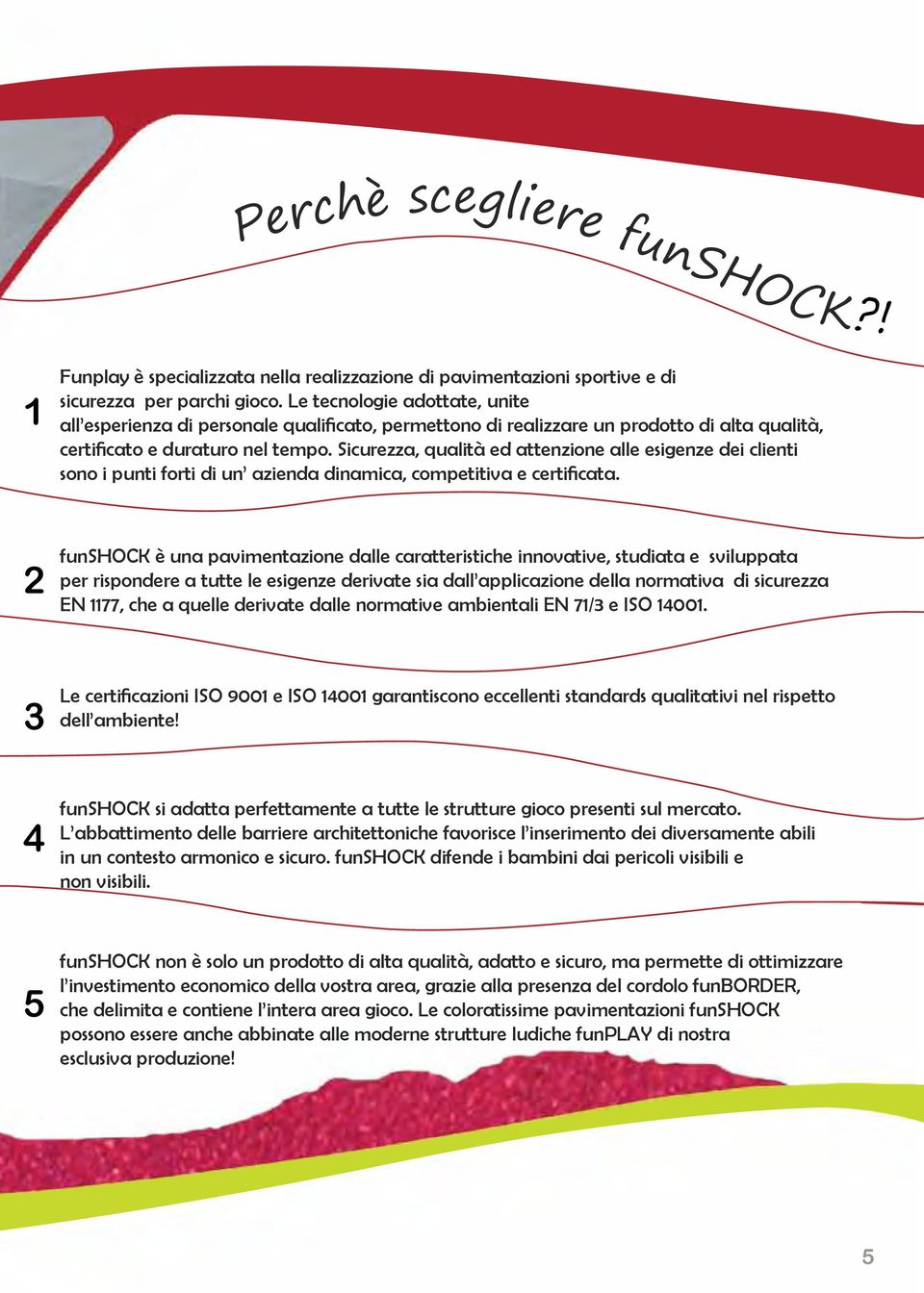 Sicurezza, qualità ed attenzione alle esigenze dei clienti sono i punti forti di un azienda dinamica, competitiva e certificata.