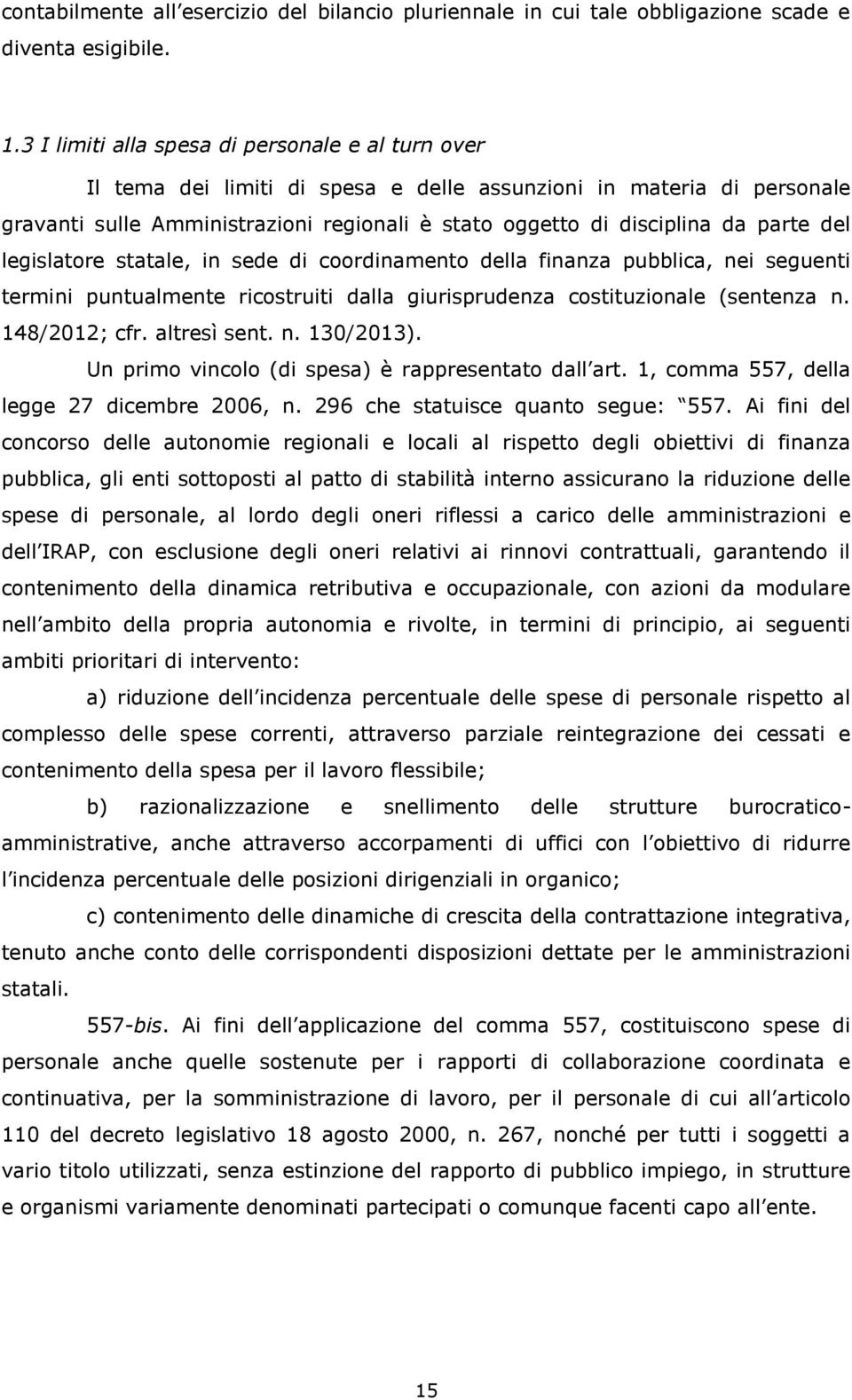 parte del legislatore statale, in sede di coordinamento della finanza pubblica, nei seguenti termini puntualmente ricostruiti dalla giurisprudenza costituzionale (sentenza n. 148/2012; cfr.