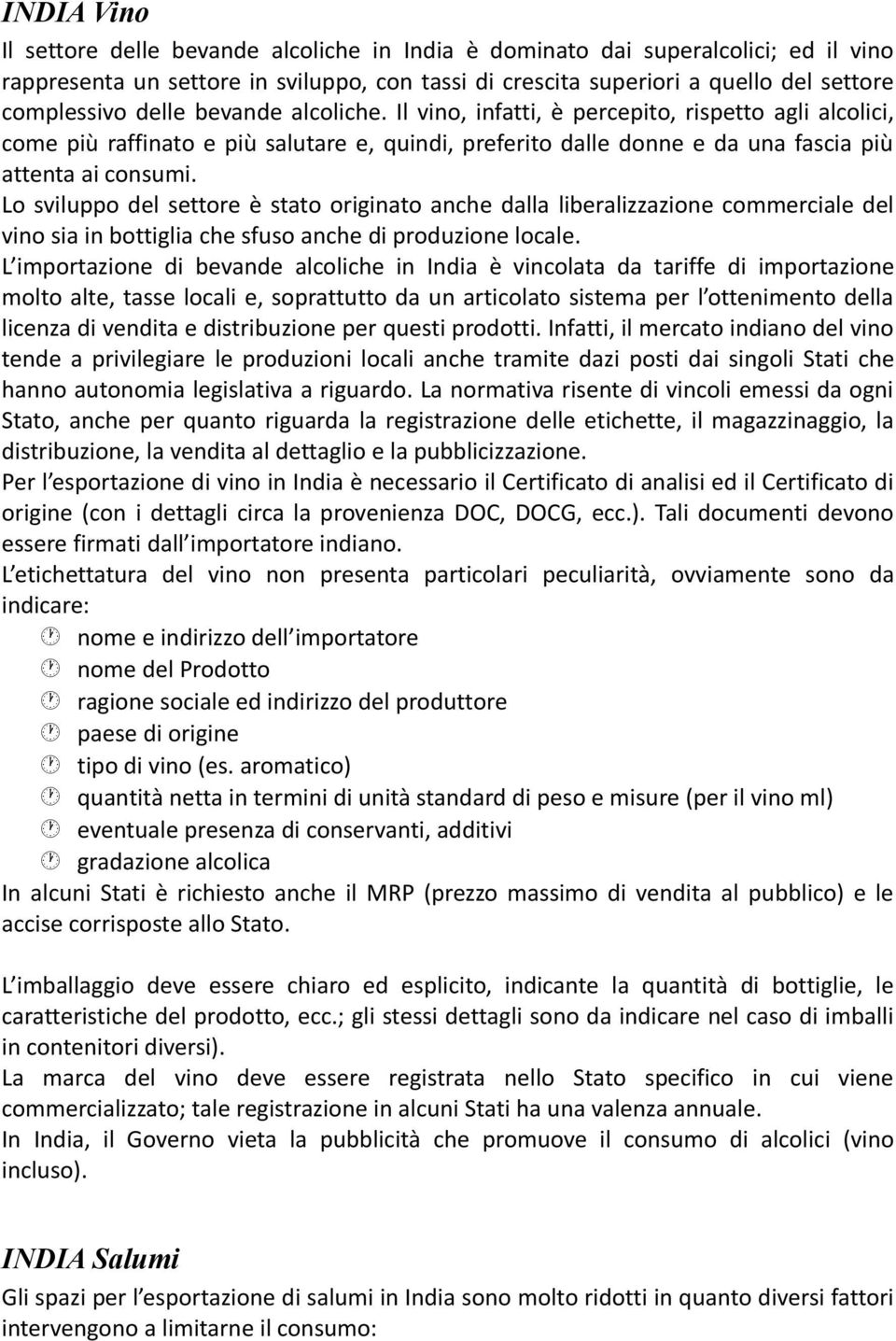 Lo sviluppo del settore è stato originato anche dalla liberalizzazione commerciale del vino sia in bottiglia che sfuso anche di produzione locale.