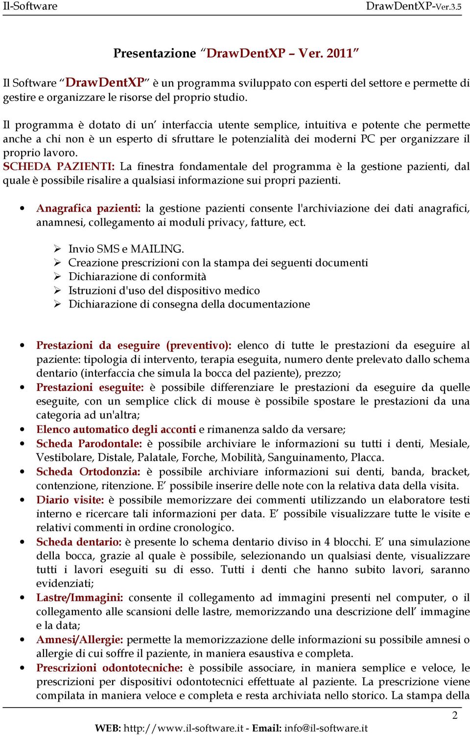 SCHEDA PAZIENTI: La finestra fondamentale del programma è la gestione pazienti, dal quale è possibile risalire a qualsiasi informazione sui propri pazienti.