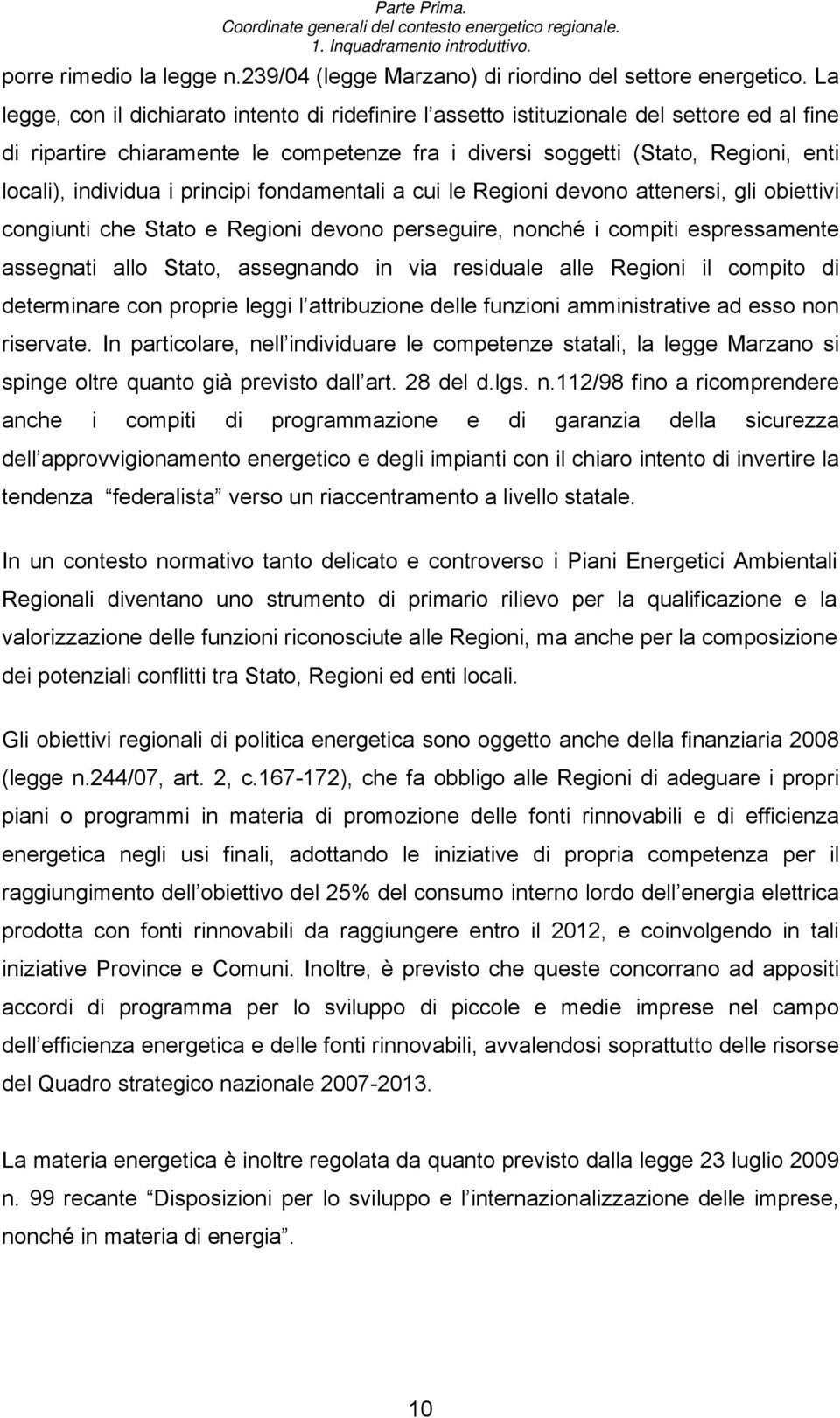 i principi fondamentali a cui le Regioni devono attenersi, gli obiettivi congiunti che Stato e Regioni devono perseguire, nonché i compiti espressamente assegnati allo Stato, assegnando in via