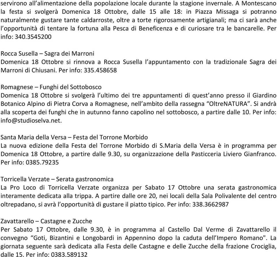 anche l opportunità di tentare la fortuna alla Pesca di Beneficenza e di curiosare tra le bancarelle. Per info: 340.