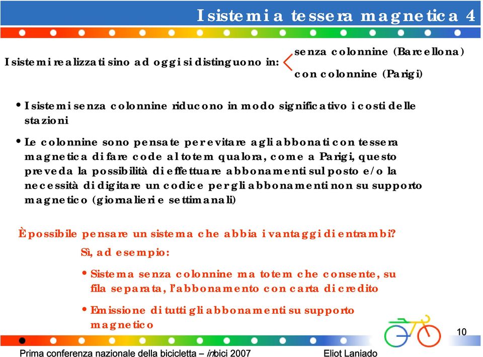 di effettuare abbonamenti sul posto e/o la necessità di digitare un codice per gli abbonamenti non su supporto magnetico (giornalieri e settimanali) È possibile pensare un sistema che