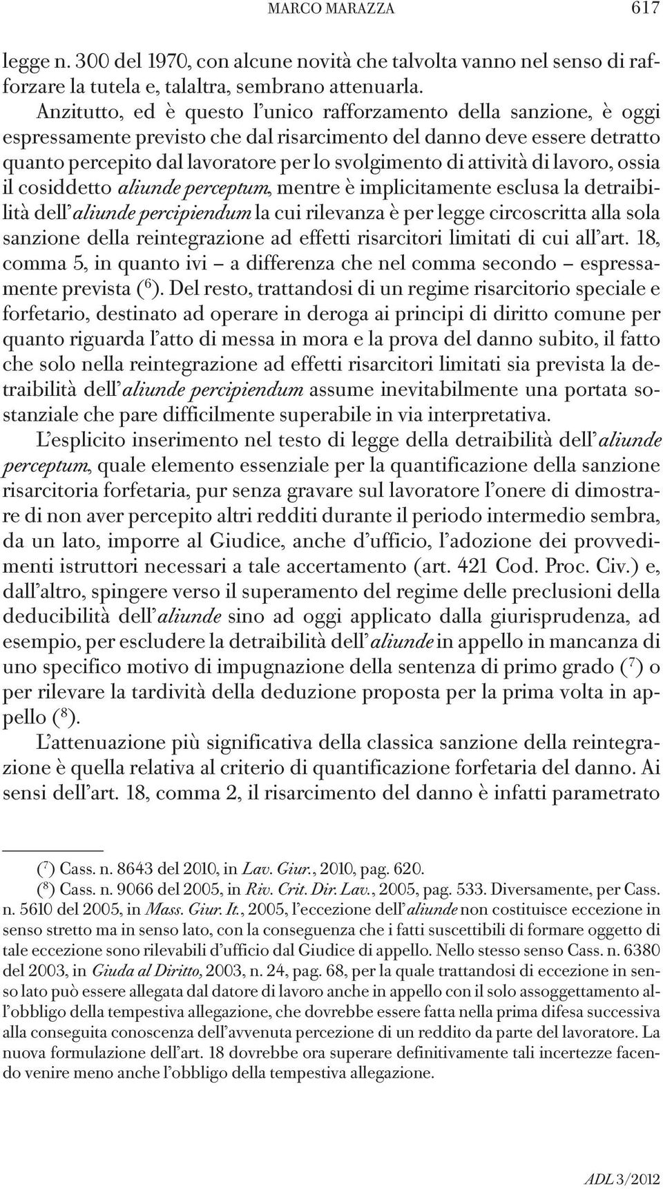 attività di lavoro, ossia il cosiddetto aliunde perceptum, mentre è implicitamente esclusa la detraibilità dell aliunde percipiendum la cui rilevanza è per legge circoscritta alla sola sanzione della