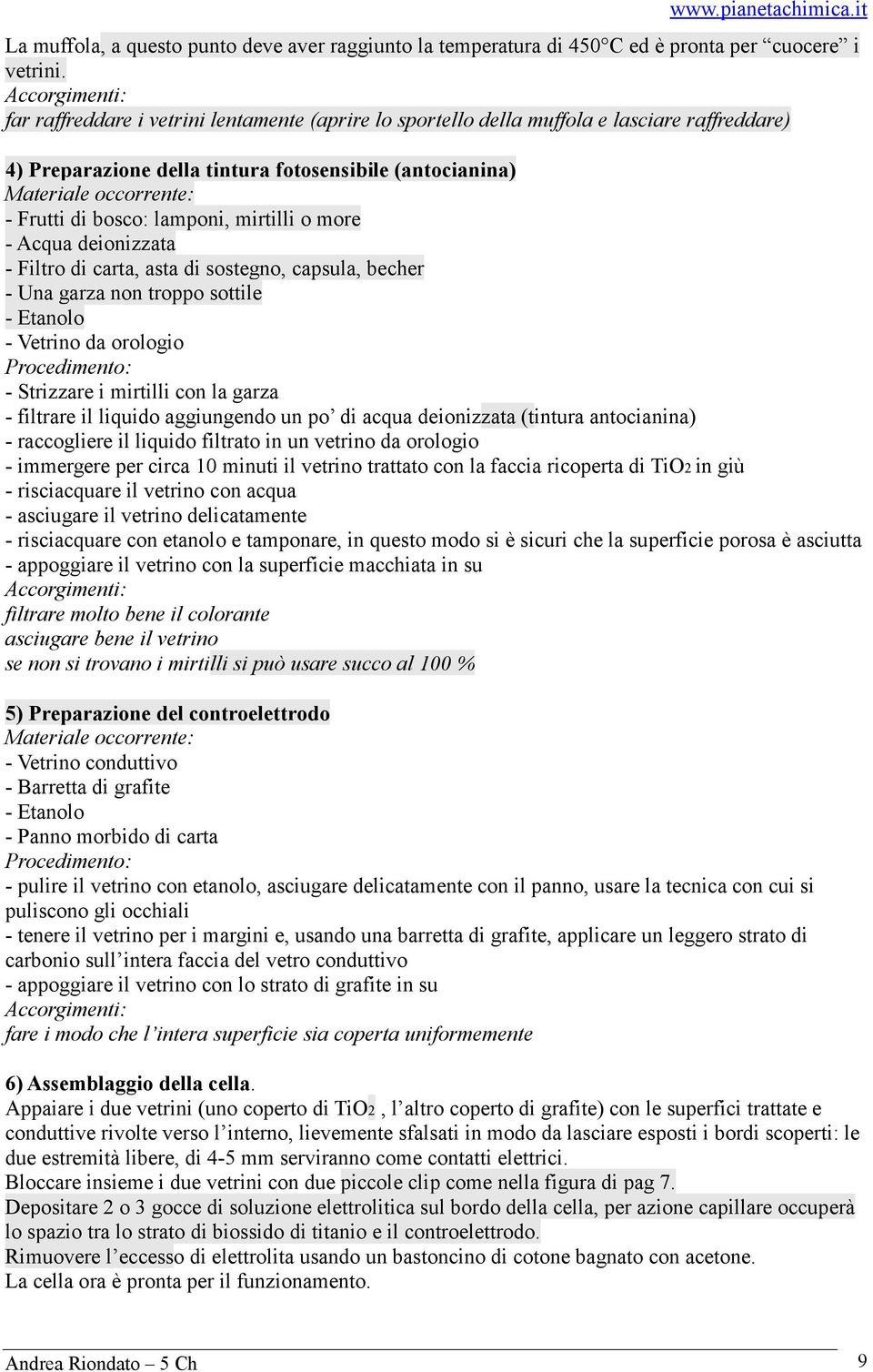 di bosco: lamponi, mirtilli o more - Acqua deionizzata - Filtro di carta, asta di sostegno, capsula, becher - Una garza non troppo sottile - Etanolo - Vetrino da orologio Procedimento: - Strizzare i