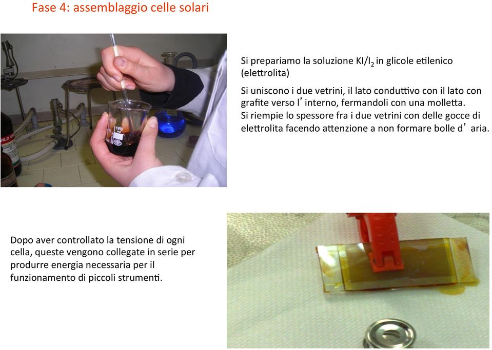 Si riempie lo spessore fra i due vetrini con delle gocce di elefrolita facendo afenzione a non formare bolle d aria.