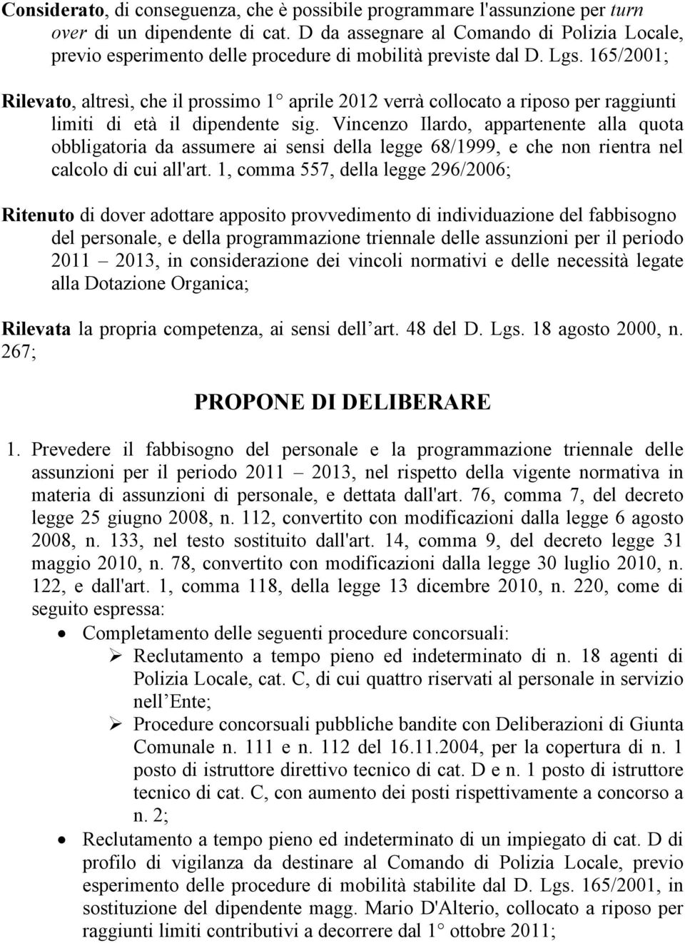 165/2001; Rilevato, altresñ, che il prossimo 1Ç aprile 2012 verrå collocato a riposo per raggiunti limiti di etå il dipendente sig.