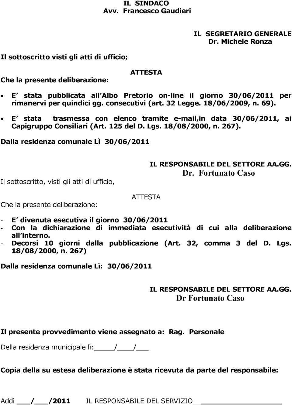 consecutivi (art. 32 Legge. 18/06/2009, n. 69). E stata trasmessa con elenco tramite e-mail,in data 30/06/2011, ai Capigruppo Consiliari (Art. 125 del D. Lgs. 18/08/2000, n. 267).