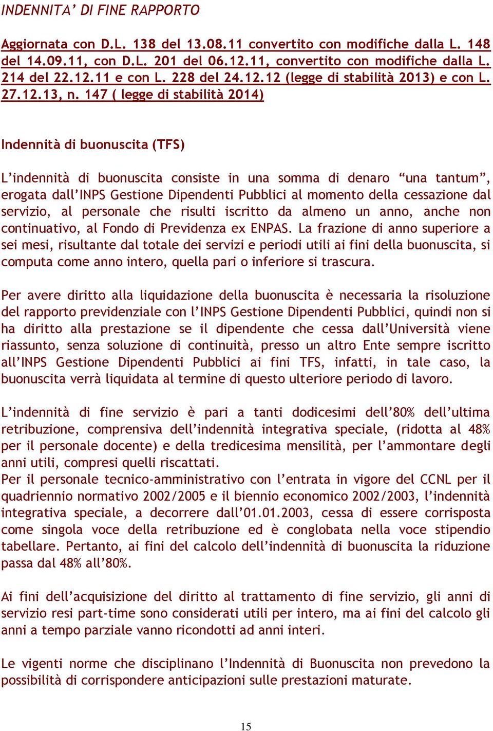 147 ( legge di stabilità 2014) Indennità di buonuscita (TFS) L indennità di buonuscita consiste in una somma di denaro una tantum, erogata dall INPS Gestione Dipendenti Pubblici al momento della