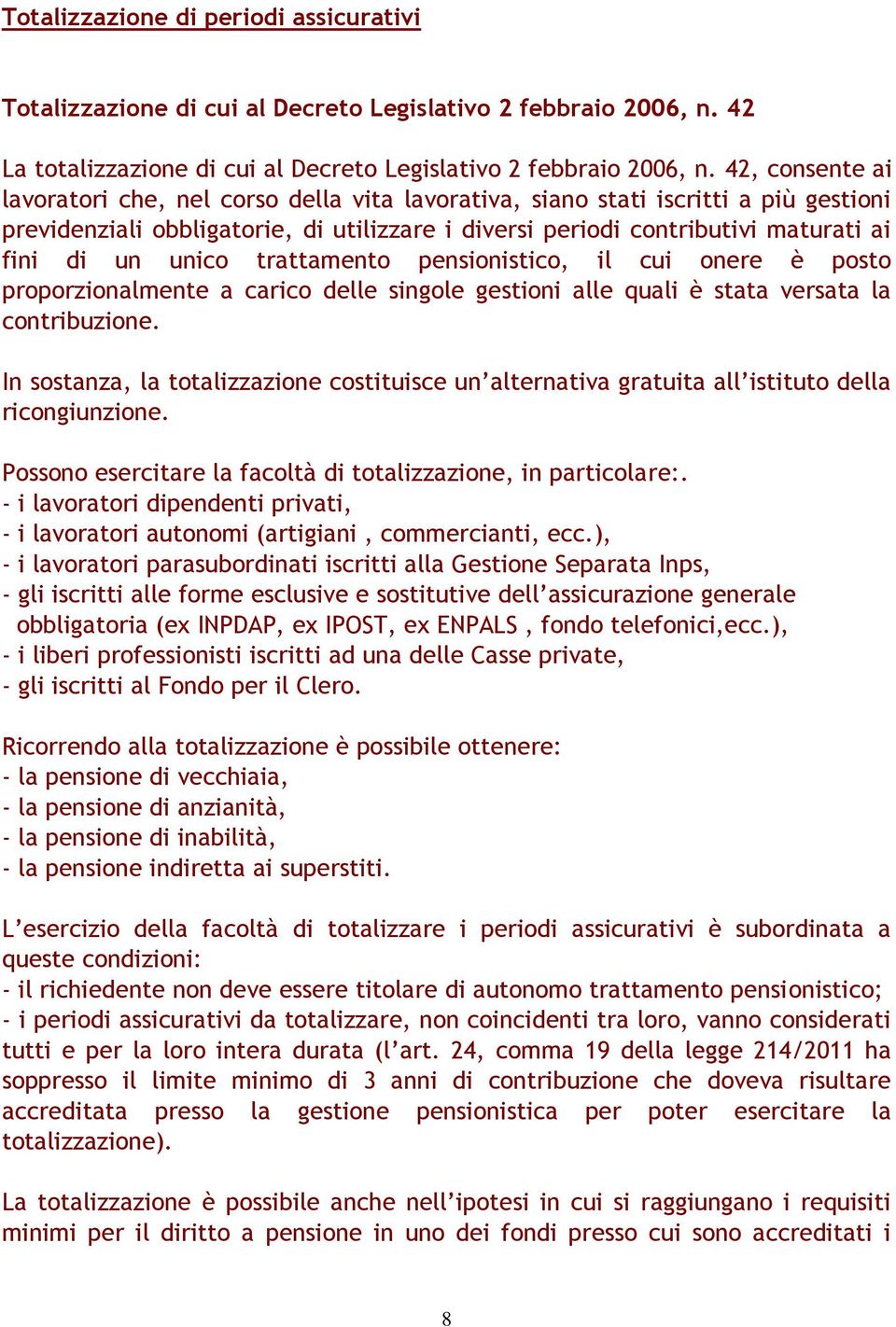 unico trattamento pensionistico, il cui onere è posto proporzionalmente a carico delle singole gestioni alle quali è stata versata la contribuzione.