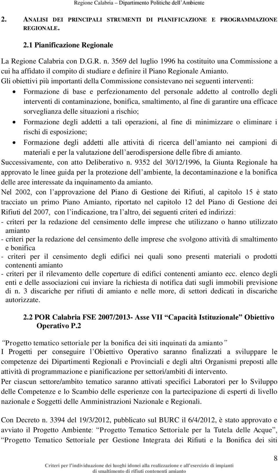 Gli obiettivi più importanti della Commissione consistevano nei seguenti interventi: Formazione di base e perfezionamento del personale addetto al controllo degli interventi di contaminazione,