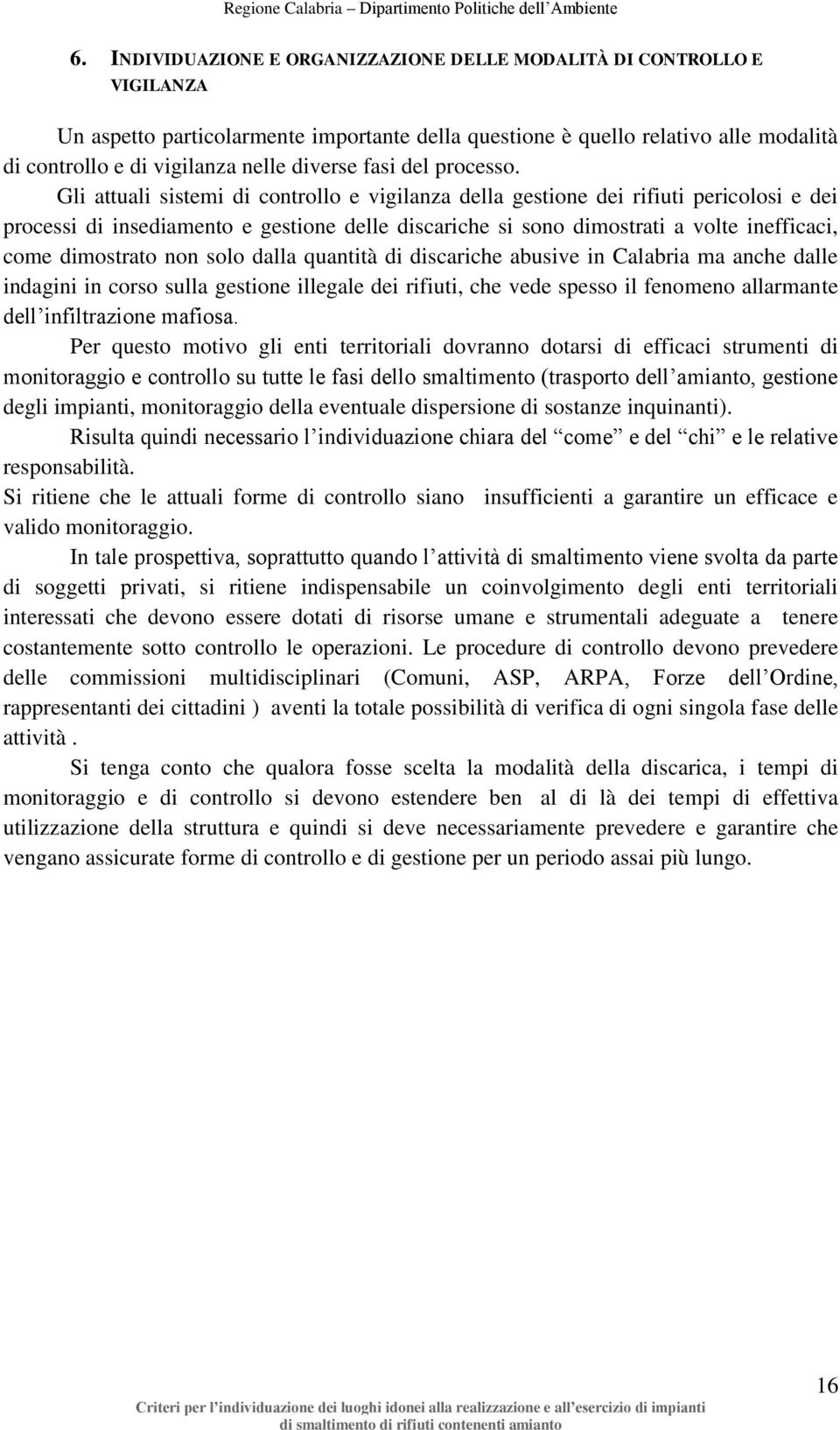 Gli attuali sistemi di controllo e vigilanza della gestione dei rifiuti pericolosi e dei processi di insediamento e gestione delle discariche si sono dimostrati a volte inefficaci, come dimostrato