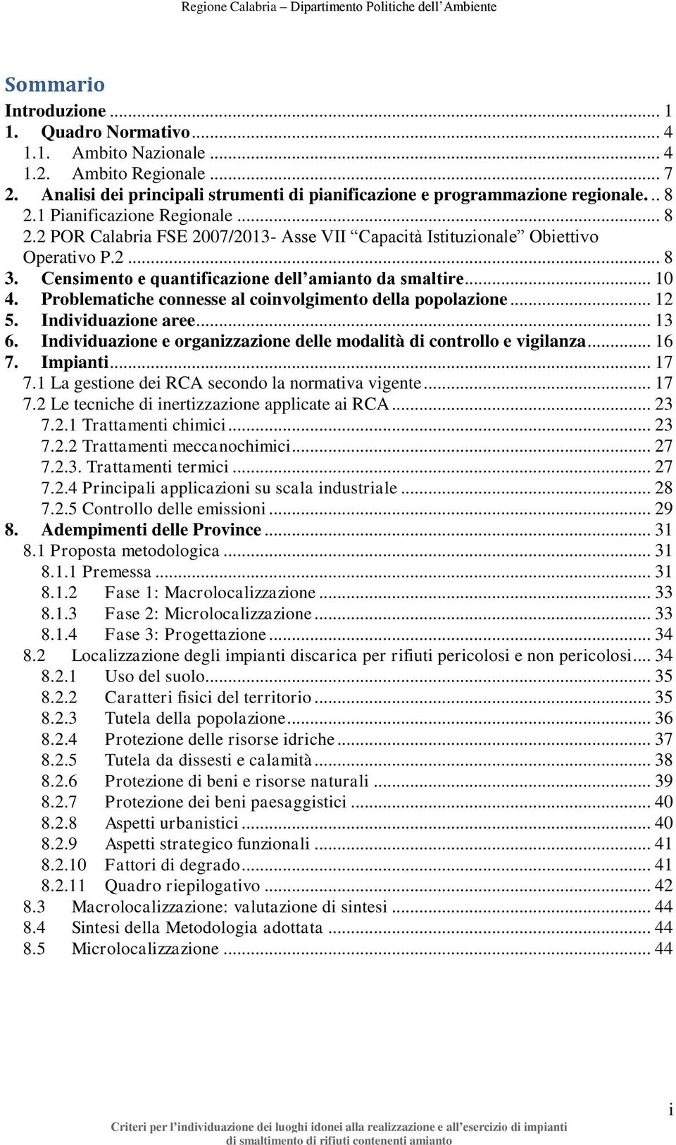 Problematiche connesse al coinvolgimento della popolazione... 12 5. Individuazione aree... 13 6. Individuazione e organizzazione delle modalità di controllo e vigilanza... 16 7. Impianti... 17 7.